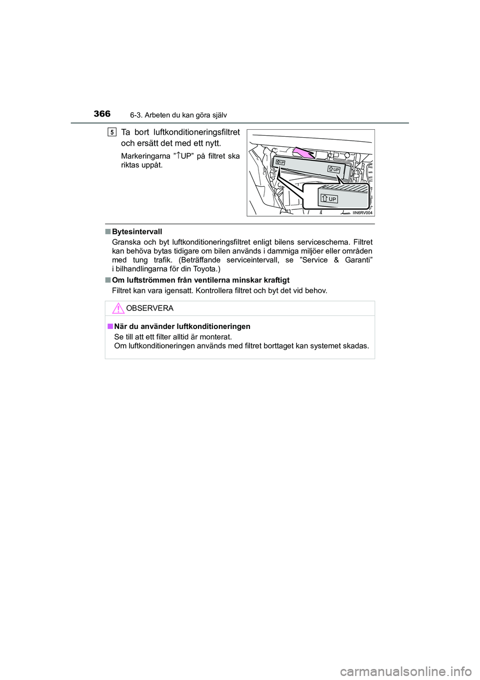 TOYOTA RAV4 HYBRID 2016  Bruksanvisningar (in Swedish) 3666-3. Arbeten du kan göra själv
OM42A57SE
Ta bort luftkonditioneringsfiltret
och ersätt det med ett nytt.
Markeringarna ”↑UP” på filtret ska
riktas uppåt.
■Bytesintervall
Granska och by