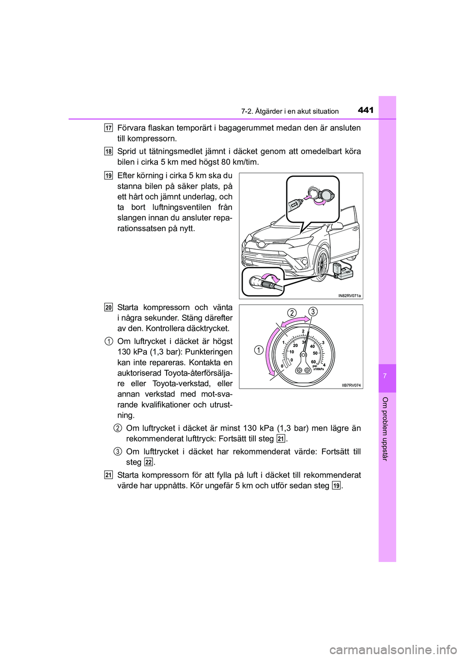 TOYOTA RAV4 HYBRID 2016 Bruksanvisningar (in Swedish) 4417-2. Åtgärder i en akut situation
OM42A57SE
7
Om problem uppstår
Förvara flaskan temporärt i bagagerummet medan den är ansluten
till kompressorn.
Sprid ut tätningsmedlet jämnt i däcket gen TOYOTA RAV4 HYBRID 2016 Bruksanvisningar (in Swedish) 4417-2. Åtgärder i en akut situation
OM42A57SE
7
Om problem uppstår
Förvara flaskan temporärt i bagagerummet medan den är ansluten
till kompressorn.
Sprid ut tätningsmedlet jämnt i däcket gen
