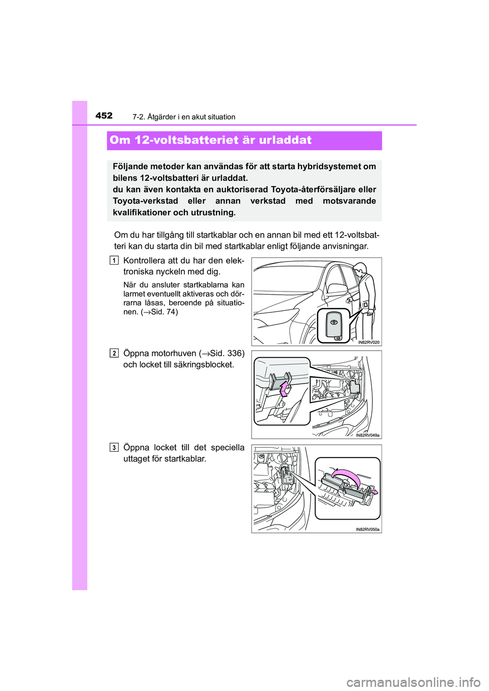 TOYOTA RAV4 HYBRID 2016  Bruksanvisningar (in Swedish) 4527-2. Åtgärder i en akut situation
OM42A57SE
Om 12-voltsbatteriet är urladdat
Om du har tillgång till startkablar och en annan bil med ett 12-voltsbat-
teri kan du starta din bil med startkablar