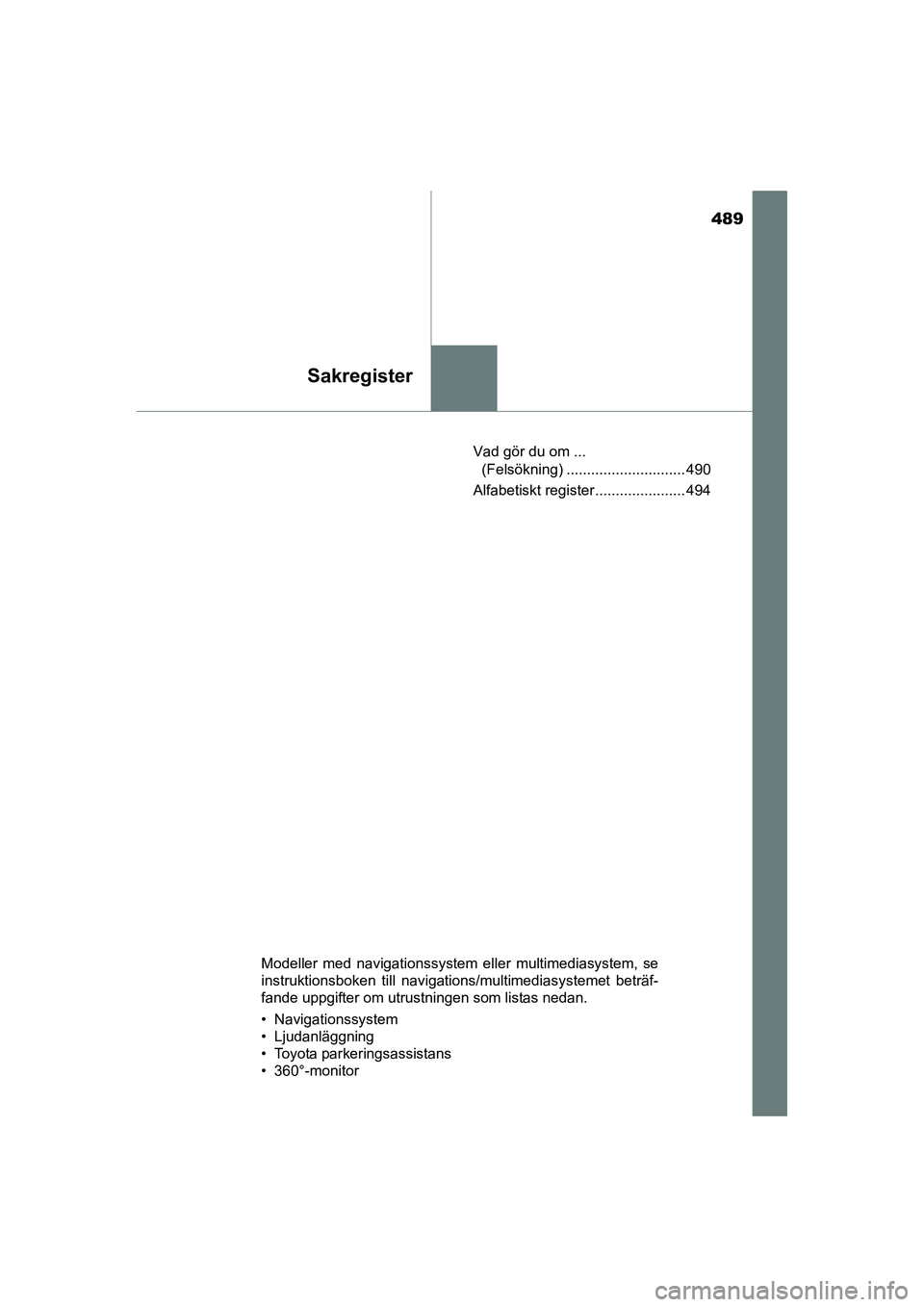 TOYOTA RAV4 HYBRID 2016 Bruksanvisningar (in Swedish) 489
Sakregister
OM42A57SEVad gör du om ...
(Felsökning) ............................. 490
Alfabetiskt register ...................... 494
Modeller med navigationssystem eller multimediasystem, se
i TOYOTA RAV4 HYBRID 2016 Bruksanvisningar (in Swedish) 489
Sakregister
OM42A57SEVad gör du om ...
(Felsökning) ............................. 490
Alfabetiskt register ...................... 494
Modeller med navigationssystem eller multimediasystem, se
i
