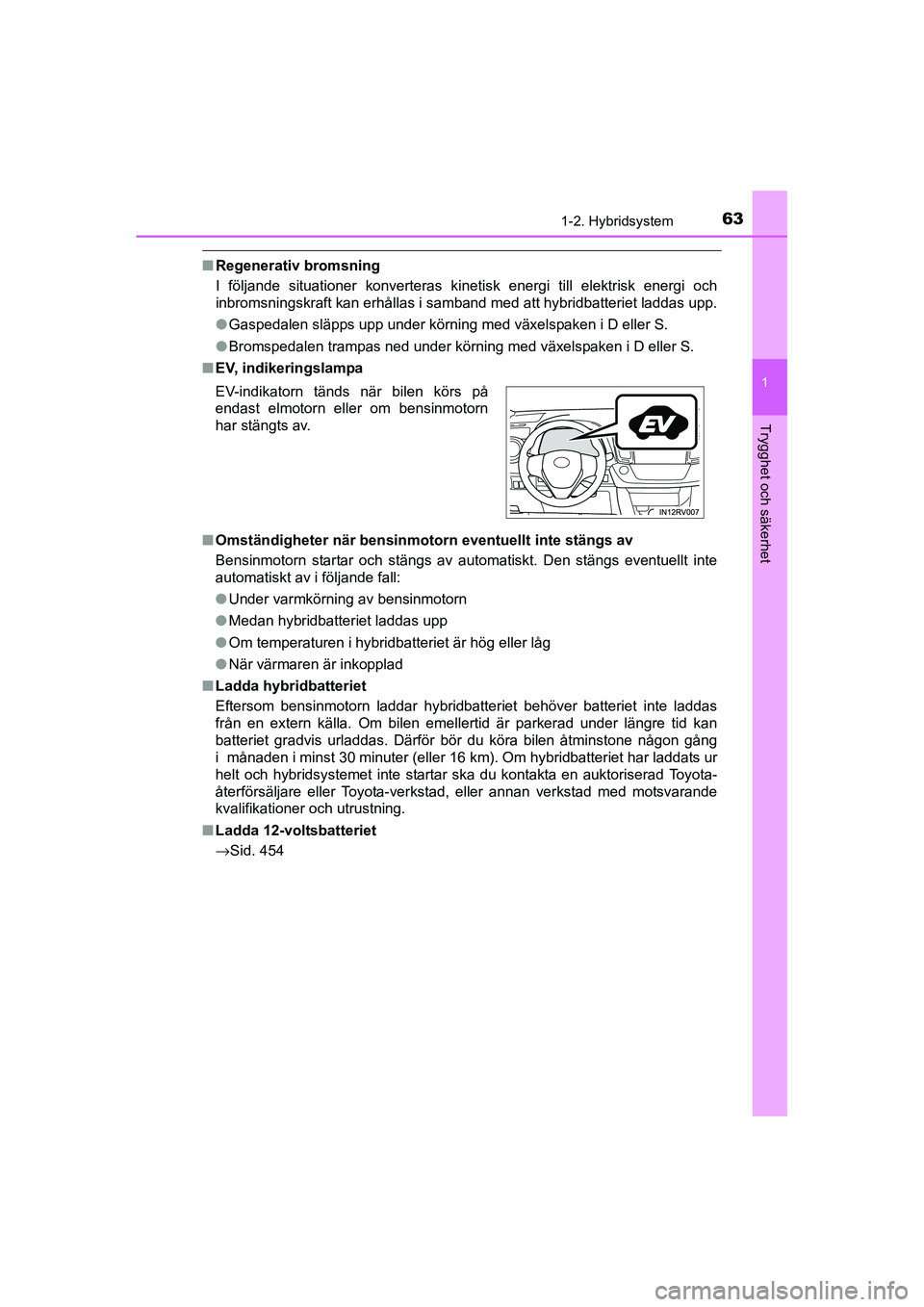 TOYOTA RAV4 HYBRID 2016  Bruksanvisningar (in Swedish) 631-2. Hybridsystem
1
OM42A57SE
Trygghet och säkerhet
■Regenerativ bromsning
I följande situationer konverteras kinetisk energi till elektrisk energi och
inbromsningskraft kan erhållas i samband 