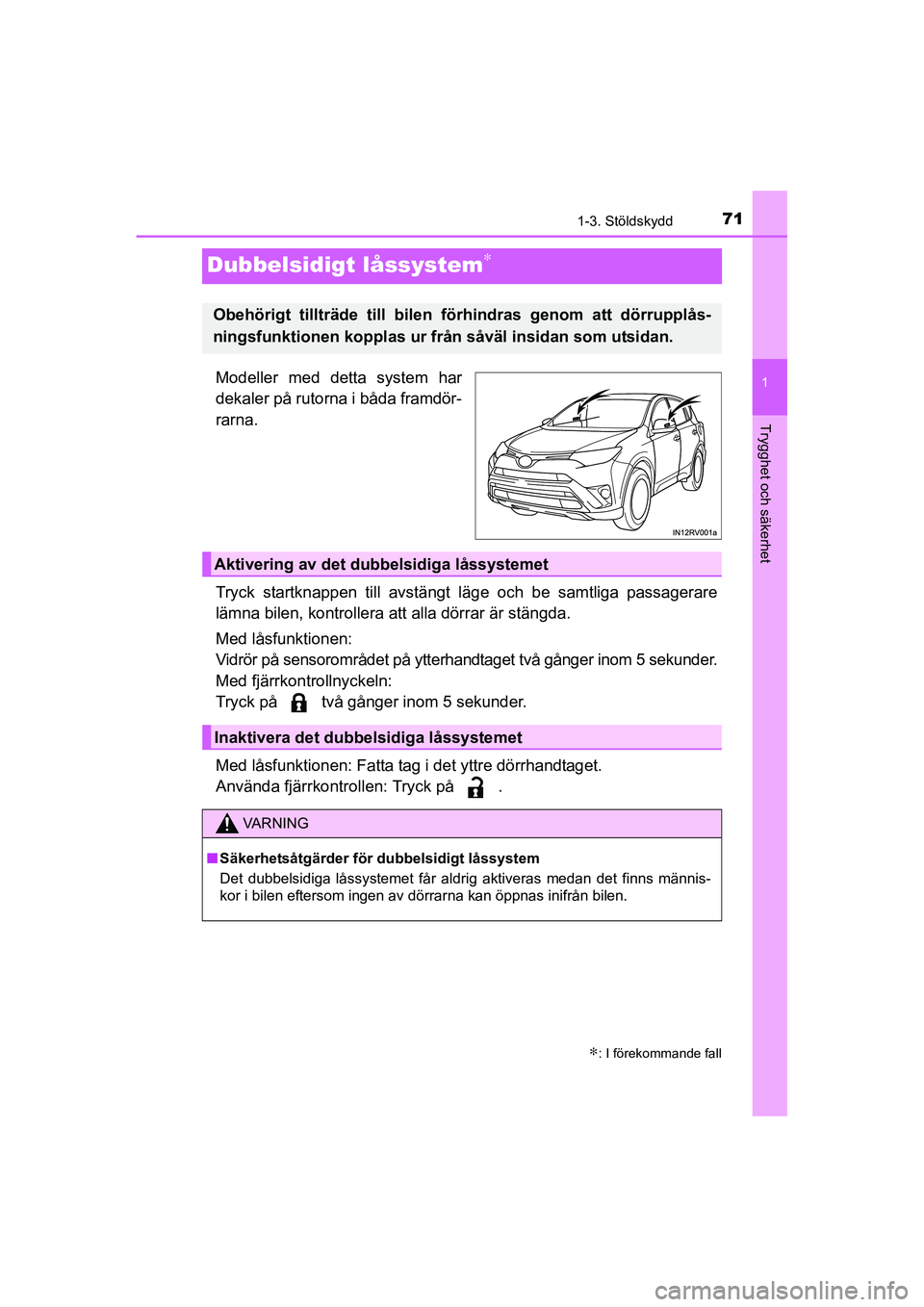 TOYOTA RAV4 HYBRID 2016  Bruksanvisningar (in Swedish) 71
1
1-3. Stöldskydd
OM42A57SE
Trygghet och säkerhet
Dubbelsidigt låssystem∗
Modeller med detta system har
dekaler på rutorna i båda framdör-
rarna.
Tryck startknappen till avstängt läge och