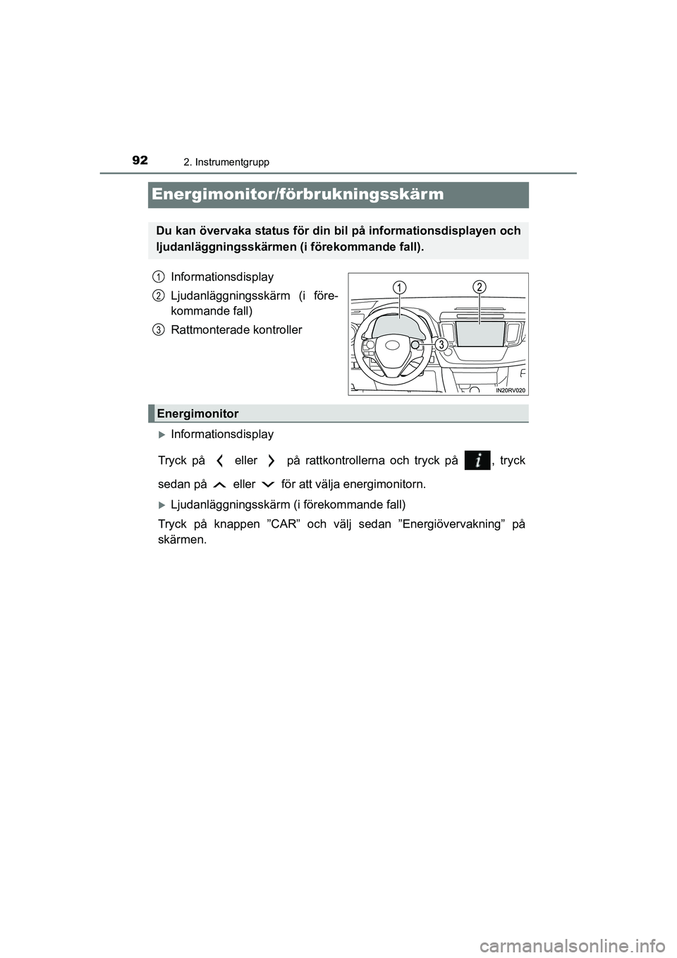 TOYOTA RAV4 HYBRID 2016  Bruksanvisningar (in Swedish) 922. Instrumentgrupp
OM42A57SE
Energimonitor/förbrukningsskär m
Informationsdisplay
Ljudanläggningsskärm (i före-
kommande fall)
Rattmonterade kontroller
�XInformationsdisplay
Tryck på   eller  