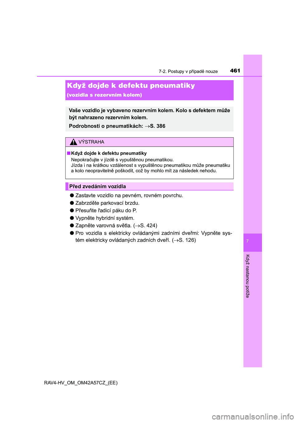 TOYOTA RAV4 HYBRID 2016  Návod na použití (in Czech) 4617-2. Postupy v případě nouze
RAV4-HV_OM_OM42A57CZ_(EE)
7
Když nastanou potíže
Když dojde k defektu pneumatiky 
(vozidla s rezervním kolem)
●Zastavte vozidlo na pevném, rovném povrchu.
