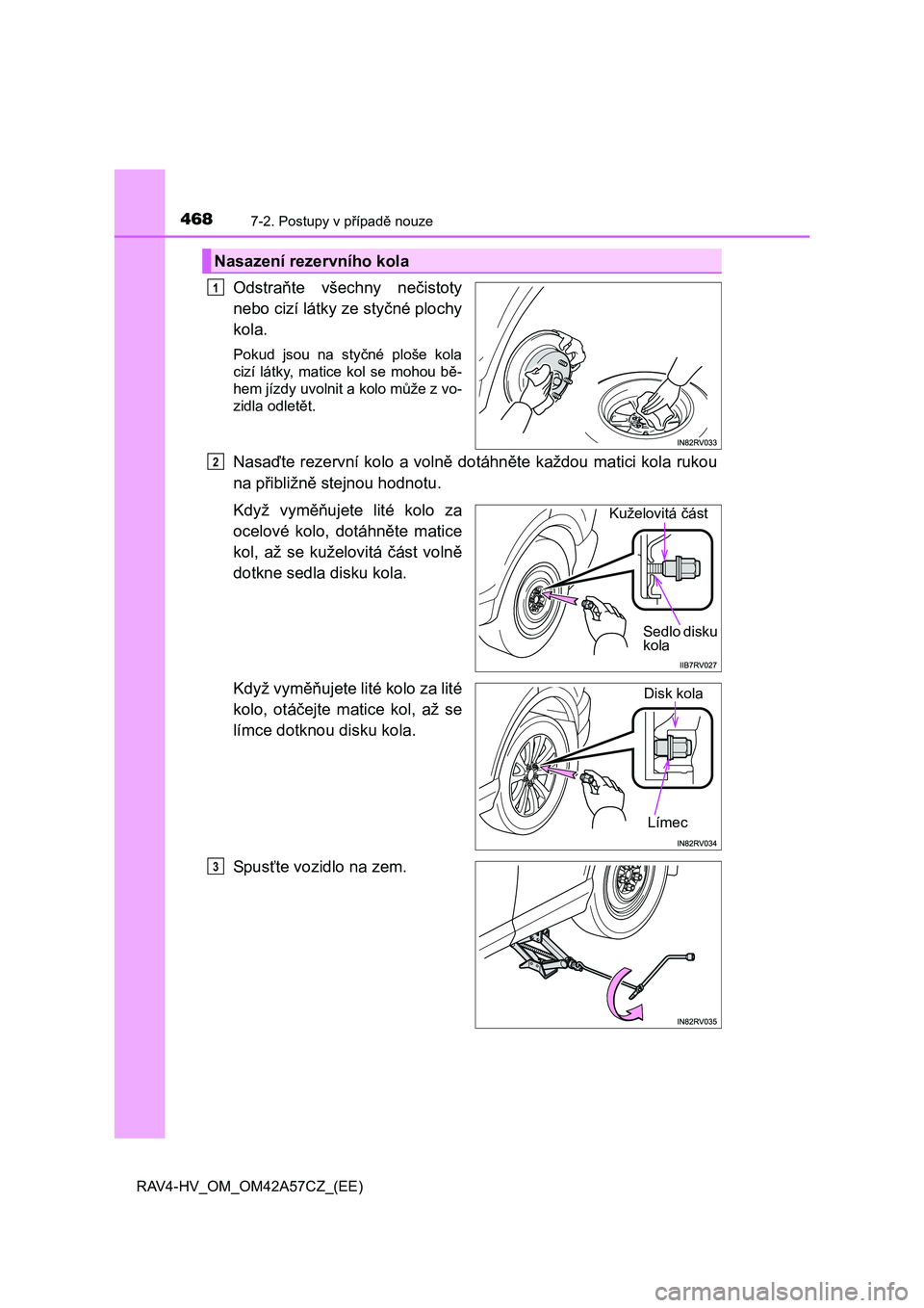 TOYOTA RAV4 HYBRID 2016  Návod na použití (in Czech) 4687-2. Postupy v případě nouze
RAV4-HV_OM_OM42A57CZ_(EE)
Odstraňte všechny nečistoty
nebo cizí látky ze styčné plochy
kola.
Pokud jsou na styčné ploše kola
cizí látky, matice kol se mo
