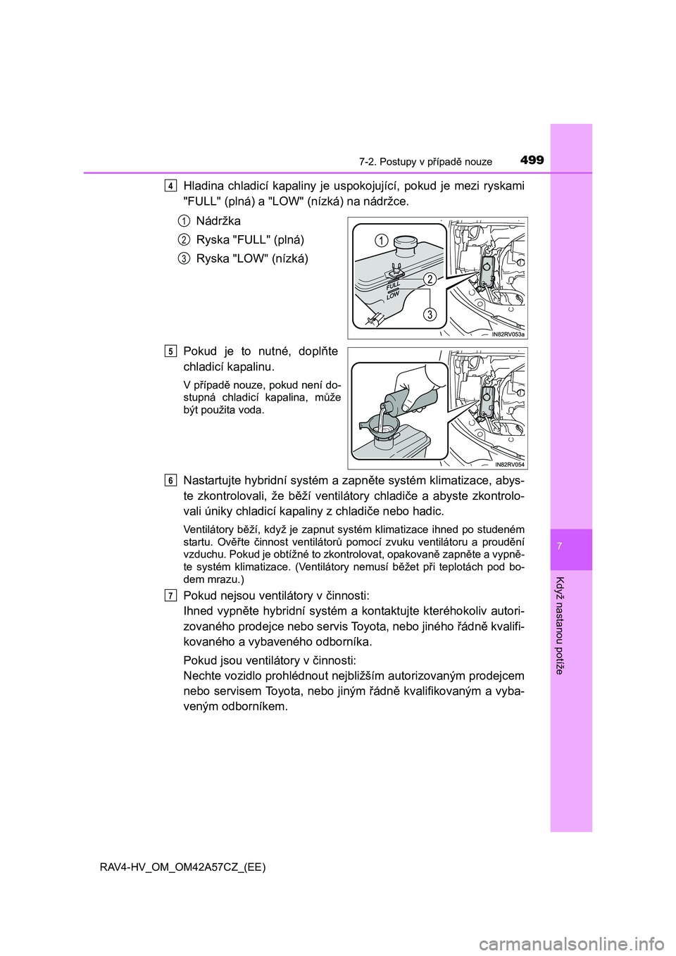 TOYOTA RAV4 HYBRID 2016  Návod na použití (in Czech) 4997-2. Postupy v případě nouze
RAV4-HV_OM_OM42A57CZ_(EE)
7
Když nastanou potíže
Hladina chladicí kapaliny je uspokojující, pokud je mezi ryskami
"FULL" (plná) a "LOW" (nízká) na nádržce
