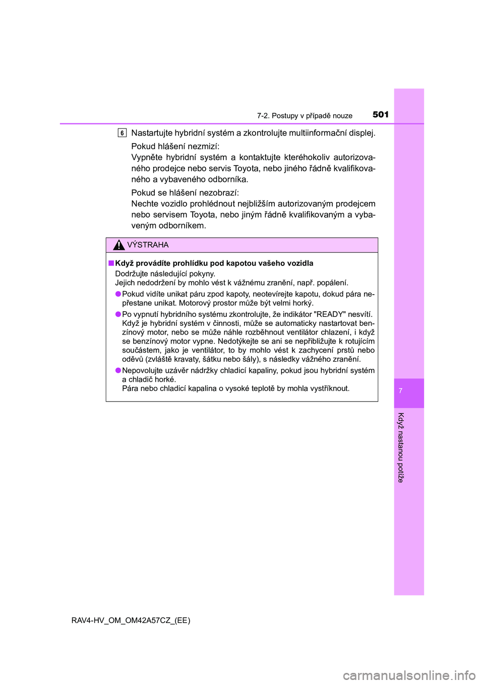 TOYOTA RAV4 HYBRID 2016  Návod na použití (in Czech) 5017-2. Postupy v případě nouze
RAV4-HV_OM_OM42A57CZ_(EE)
7
Když nastanou potíže
Nastartujte hybridní systém a zkontrolujte multiinformační displej.
Pokud hlášení nezmizí: 
Vypněte hybr
