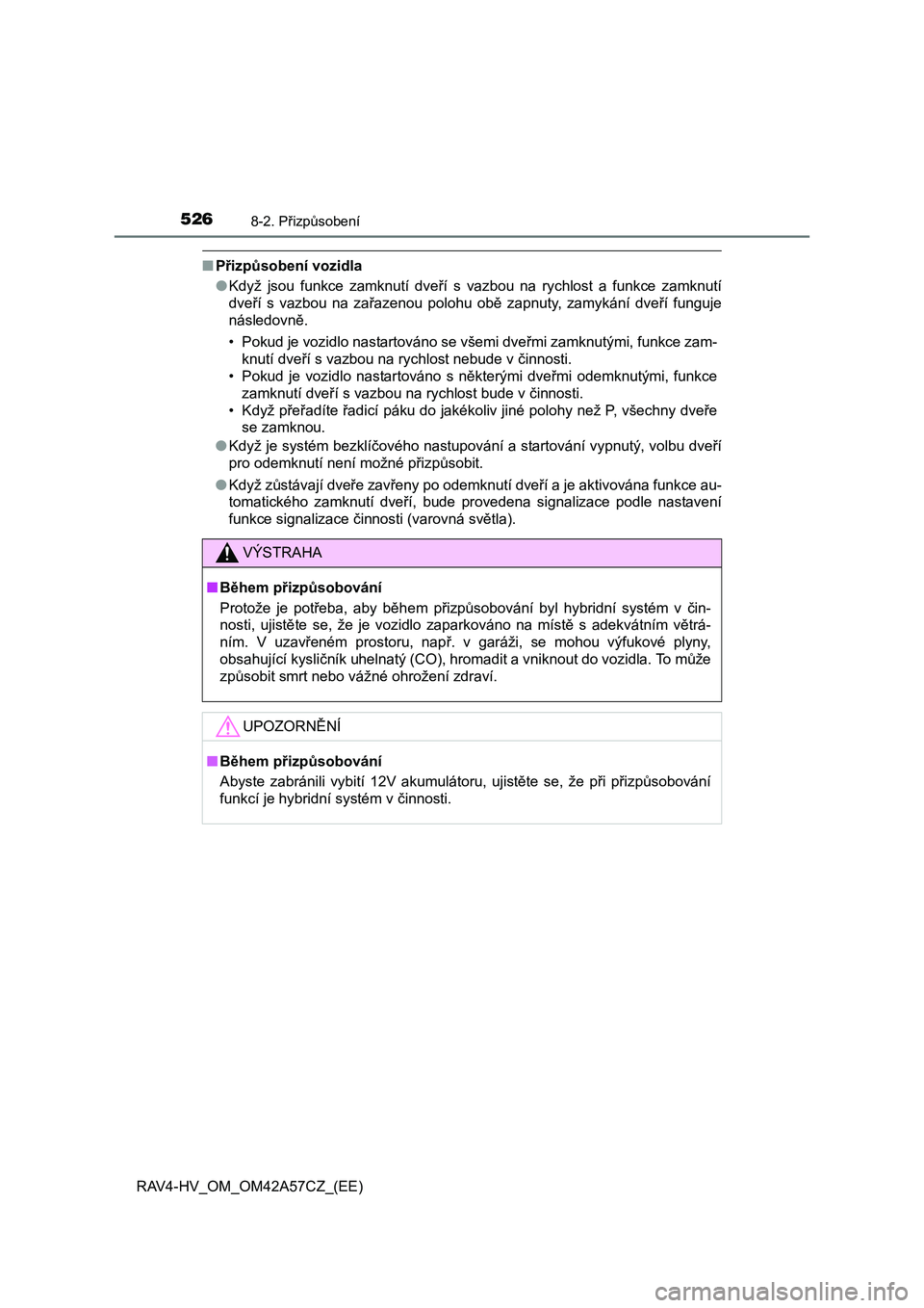 TOYOTA RAV4 HYBRID 2016  Návod na použití (in Czech) 5268-2. Přizpůsobení
RAV4-HV_OM_OM42A57CZ_(EE)
■Přizpůsobení vozidla
●Když jsou funkce zamknutí dveří s vazbou na rychlost a funkce zamknutí
dveří s vazbou na zařazenou polohu obě z