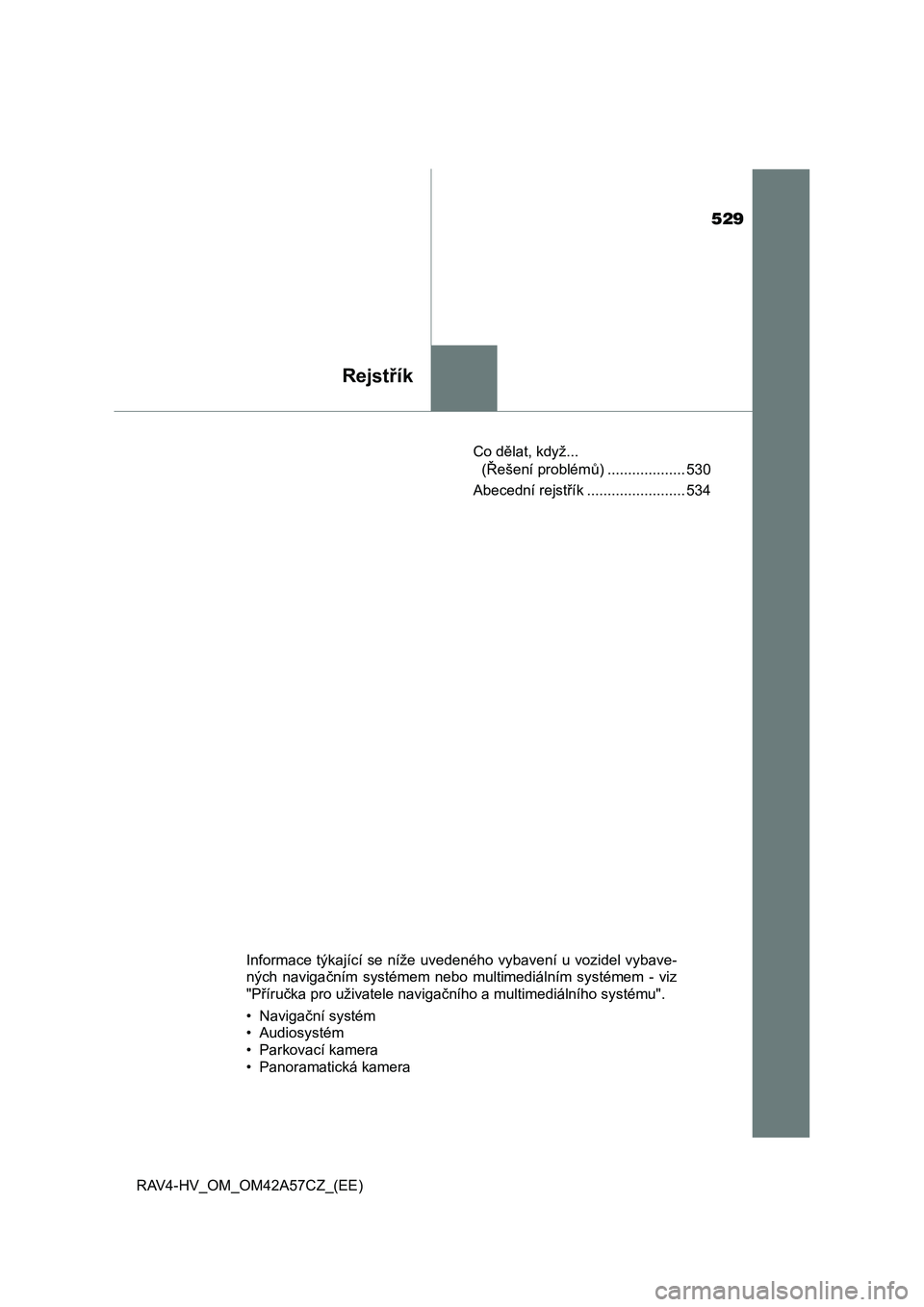 TOYOTA RAV4 HYBRID 2016  Návod na použití (in Czech) 529
Rejstřík
RAV4-HV_OM_OM42A57CZ_(EE)Co dělat, když... 
(Řešení problémů) ................... 530
Abecední rejstřík ........................ 534
Informace týkající se níže uvedeného
