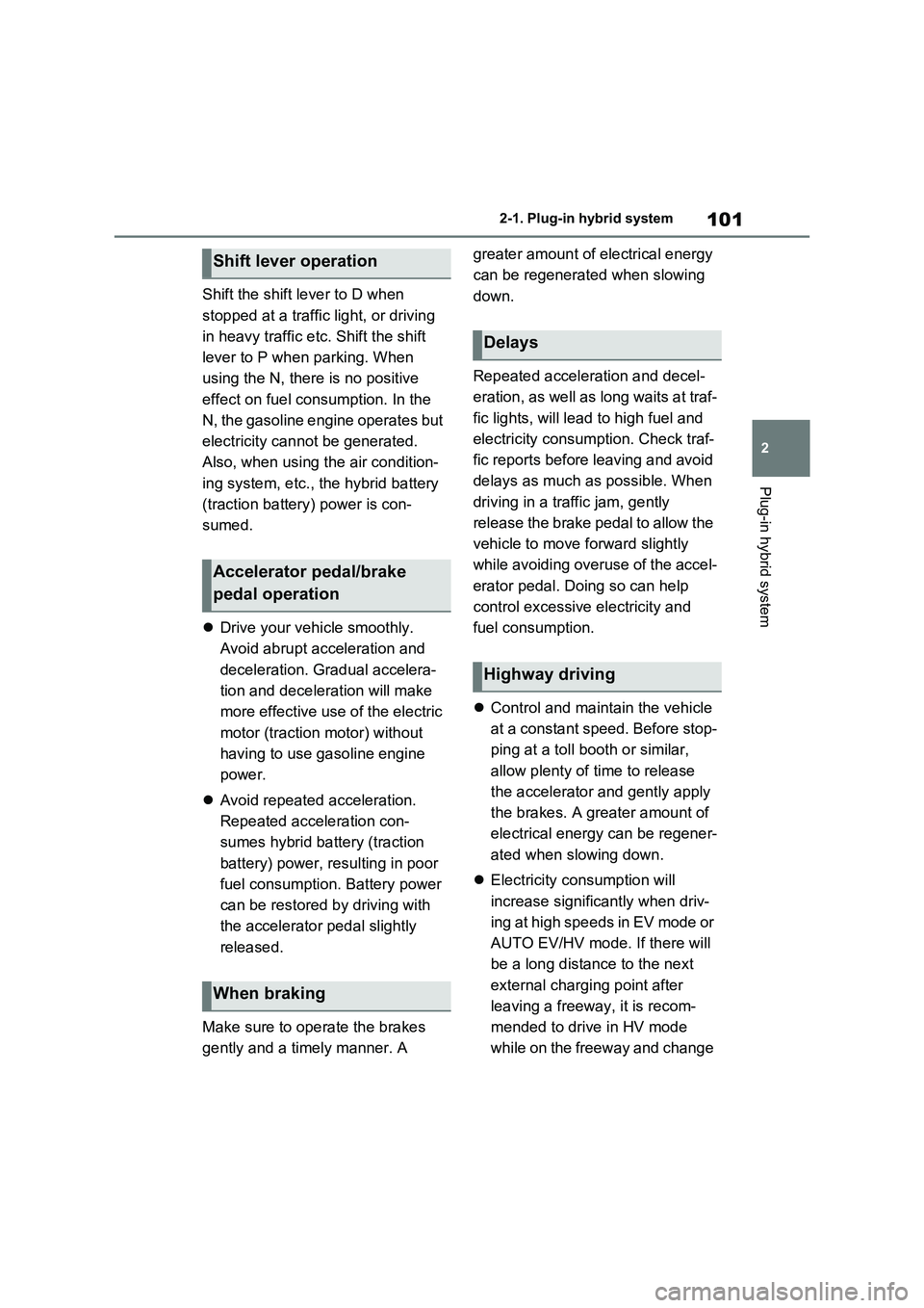 TOYOTA RAV4 PLUG-IN HYBRID 2023  Owners Manual 101
2 2-1. Plug-in hybrid system
Plug-in hybrid system
Shift the shift lever to D when 
stopped at a traffic light, or driving 
in heavy traffic etc. Shift the shift 
lever to P when parking. When 
us