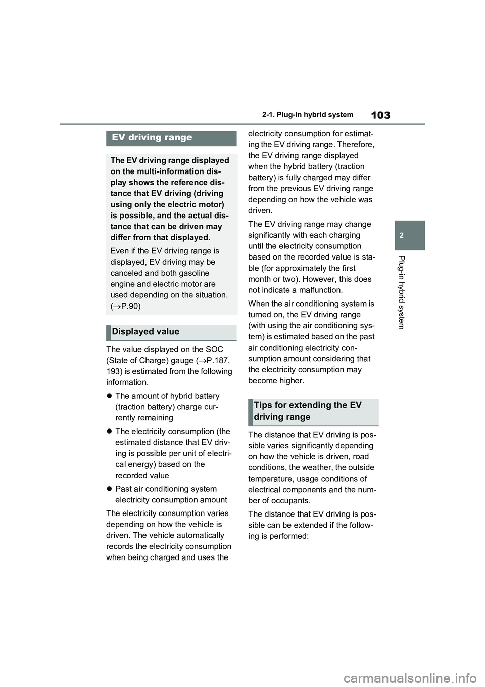 TOYOTA RAV4 PLUG-IN HYBRID 2023 User Guide 103
2 2-1. Plug-in hybrid system
Plug-in hybrid system
The value displayed on the SOC
(State of Charge) gauge (P.187,
193) is estimated from the following
information.
The amount of hybrid ba TOYOTA RAV4 PLUG-IN HYBRID 2023 User Guide 103
2 2-1. Plug-in hybrid system
Plug-in hybrid system
The value displayed on the SOC
(State of Charge) gauge (P.187,
193) is estimated from the following
information.
The amount of hybrid ba
