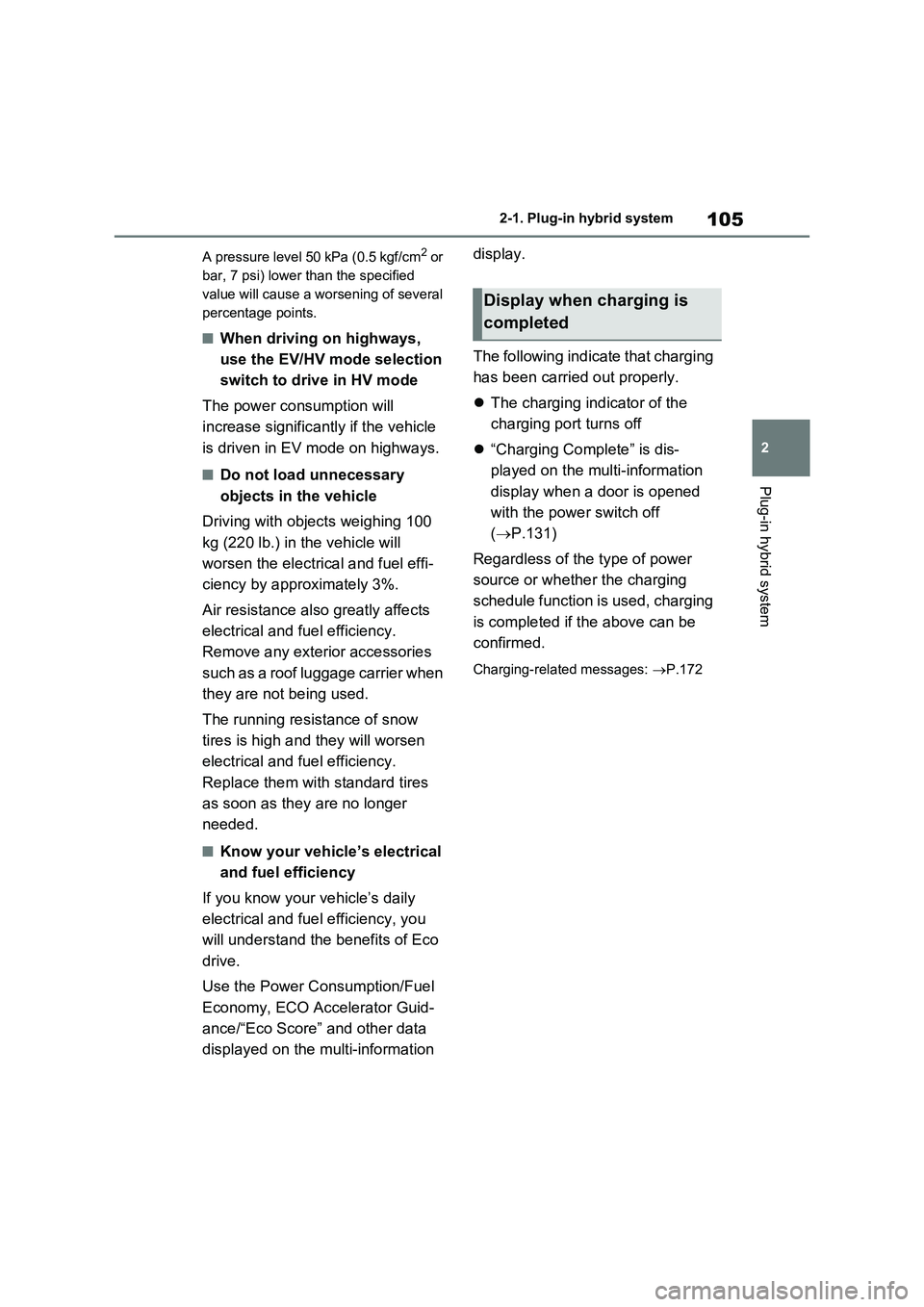 TOYOTA RAV4 PLUG-IN HYBRID 2023 Owners Manual 105
2 2-1. Plug-in hybrid system
Plug-in hybrid system
A pressure level 50 kPa (0.5 kgf/cm2 or
bar, 7 psi) lower than the specified
value will cause a worsening of several
percentage points.
■Whe TOYOTA RAV4 PLUG-IN HYBRID 2023 Owners Manual 105
2 2-1. Plug-in hybrid system
Plug-in hybrid system
A pressure level 50 kPa (0.5 kgf/cm2 or
bar, 7 psi) lower than the specified
value will cause a worsening of several
percentage points.
■Whe