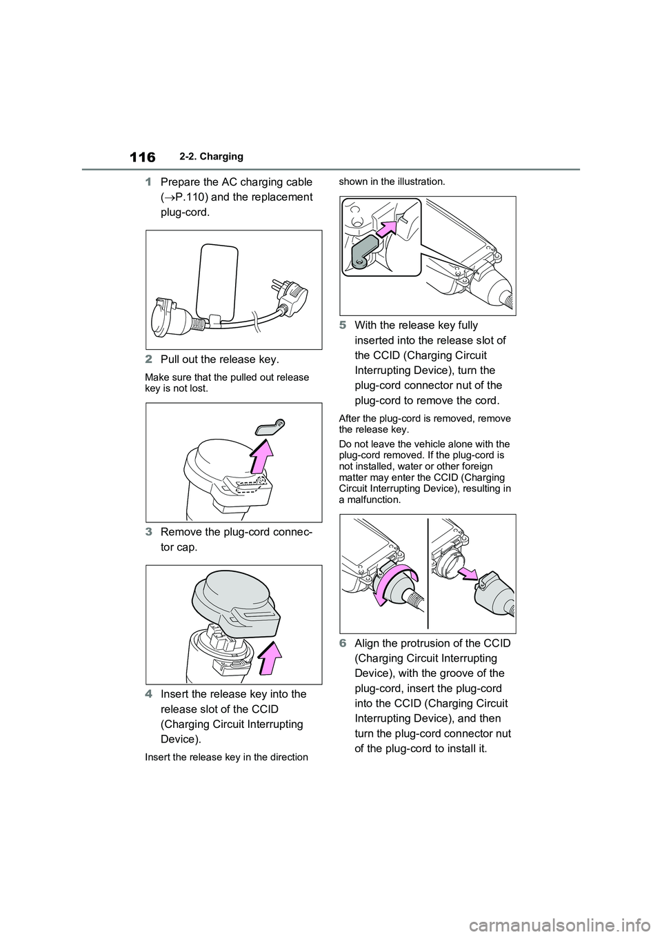 TOYOTA RAV4 PLUG-IN HYBRID 2023  Owners Manual 1162-2. Charging
1Prepare the AC charging cable  
( P.110) and the replacement  
plug-cord. 
2 Pull out the release key.
Make sure that the pulled out release  key is not lost.
3 Remove the plug-co