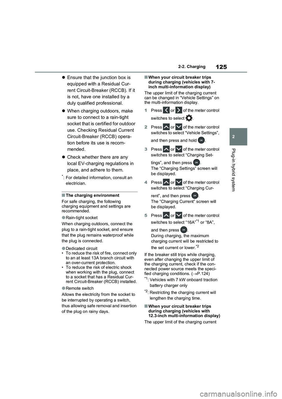 TOYOTA RAV4 PLUG-IN HYBRID 2023 Owners Manual 125
2 2-2. Charging
Plug-in hybrid system
Ensure that the junction box is
equipped with a Residual Cur-
rent Circuit-Breaker (RCCB). If it
is not, have one installed by a
duly qualified professi TOYOTA RAV4 PLUG-IN HYBRID 2023 Owners Manual 125
2 2-2. Charging
Plug-in hybrid system
Ensure that the junction box is
equipped with a Residual Cur-
rent Circuit-Breaker (RCCB). If it
is not, have one installed by a
duly qualified professi