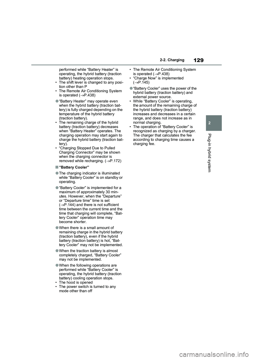 TOYOTA RAV4 PLUG-IN HYBRID 2023 Owners Manual 129
2 2-2. Charging
Plug-in hybrid system
performed while “Battery Heater” is
operating, the hybrid battery (traction
battery) heating operation stops.
• The shift lever is changed to any posi TOYOTA RAV4 PLUG-IN HYBRID 2023 Owners Manual 129
2 2-2. Charging
Plug-in hybrid system
performed while “Battery Heater” is
operating, the hybrid battery (traction
battery) heating operation stops.
• The shift lever is changed to any posi