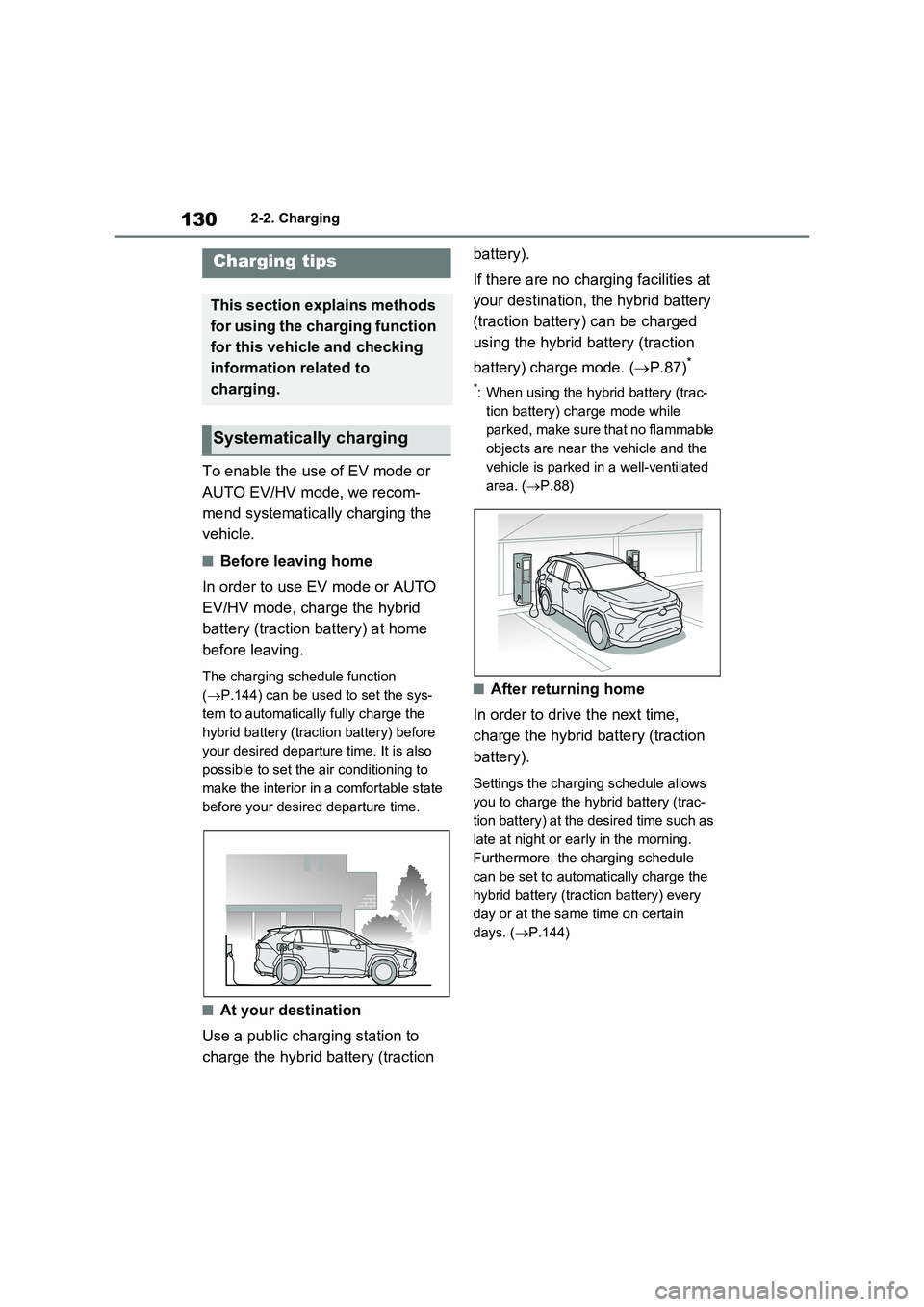 TOYOTA RAV4 PLUG-IN HYBRID 2023 User Guide 1302-2. Charging
To enable the use of EV mode or
AUTO EV/HV mode, we recom-
mend systematically charging the
vehicle.
■Before leaving home
In order to use EV mode or AUTO
EV/HV mode, charge the h TOYOTA RAV4 PLUG-IN HYBRID 2023 User Guide 1302-2. Charging
To enable the use of EV mode or
AUTO EV/HV mode, we recom-
mend systematically charging the
vehicle.
■Before leaving home
In order to use EV mode or AUTO
EV/HV mode, charge the h