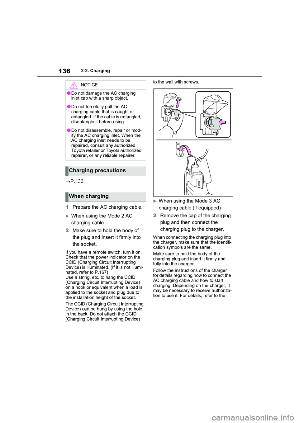TOYOTA RAV4 PLUG-IN HYBRID 2023 Owners Manual 1362-2. Charging
P.133
1 Prepare the AC charging cable.
When using the Mode 2 AC
charging cable
2 Make sure to hold the body of
the plug and insert it firmly into
the socket.
If you have TOYOTA RAV4 PLUG-IN HYBRID 2023 Owners Manual 1362-2. Charging
P.133
1 Prepare the AC charging cable.
When using the Mode 2 AC
charging cable
2 Make sure to hold the body of
the plug and insert it firmly into
the socket.
If you have
