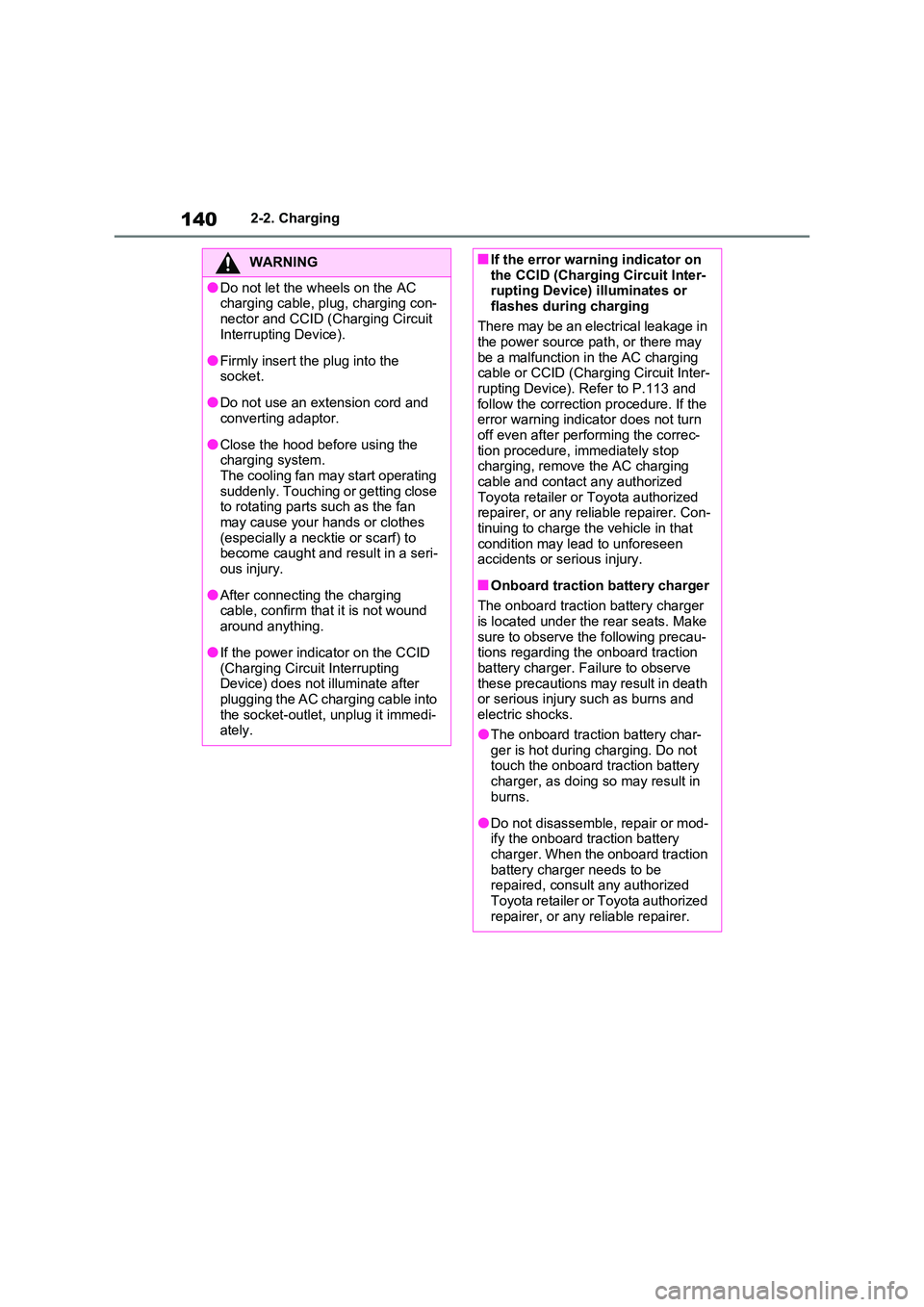 TOYOTA RAV4 PLUG-IN HYBRID 2023  Owners Manual 1402-2. Charging
WARNING
●Do not let the wheels on the AC  charging cable, plug, charging con- 
nector and CCID (Charging Circuit  Interrupting Device).
●Firmly insert the plug into the socket.
�