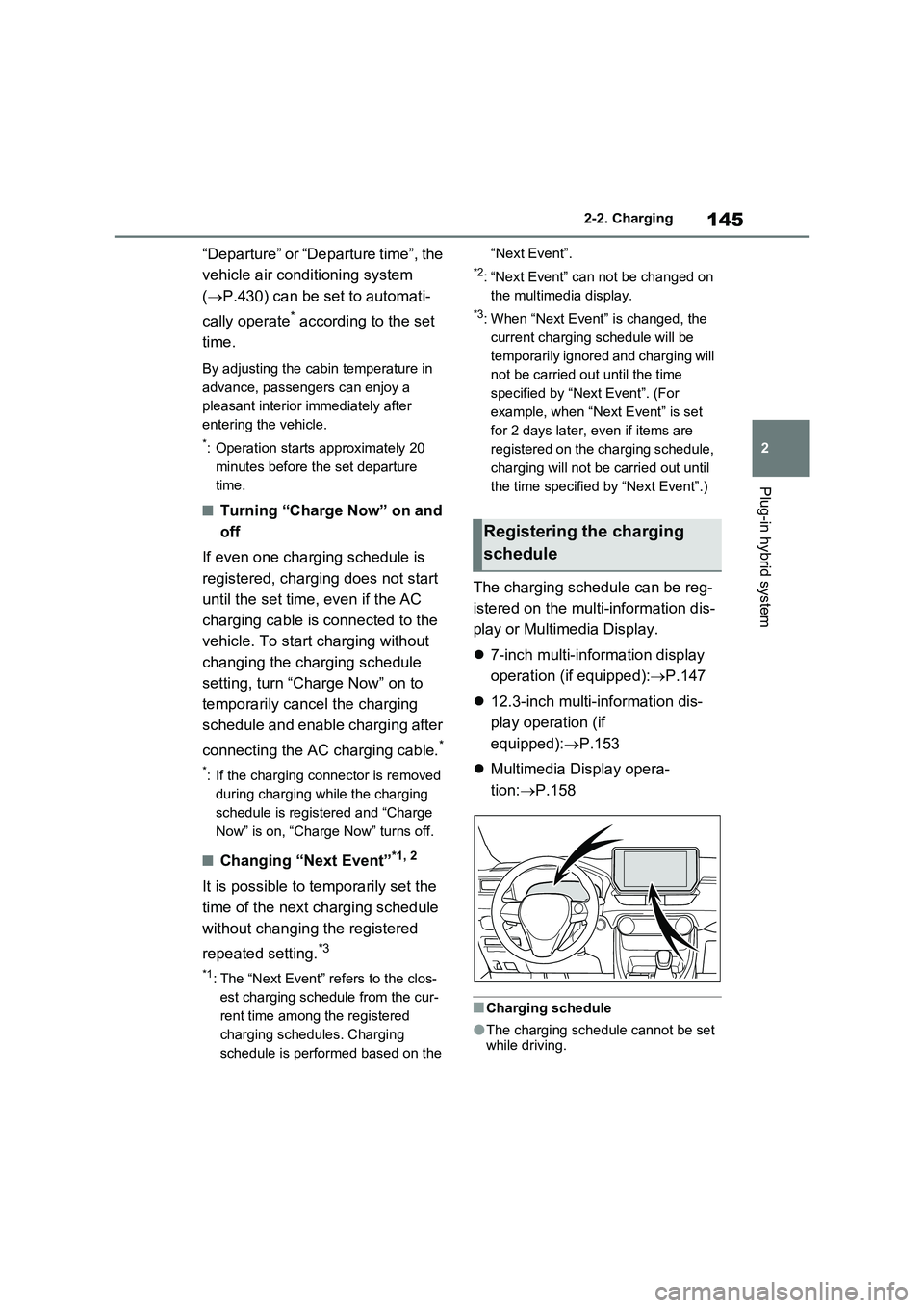 TOYOTA RAV4 PLUG-IN HYBRID 2023 Owners Guide 145
2 2-2. Charging
Plug-in hybrid system
“Departure” or “Departure time”, the
vehicle air conditioning system
(P.430) can be set to automati-
cally operate
* according to the set
time.
TOYOTA RAV4 PLUG-IN HYBRID 2023 Owners Guide 145
2 2-2. Charging
Plug-in hybrid system
“Departure” or “Departure time”, the
vehicle air conditioning system
(P.430) can be set to automati-
cally operate
* according to the set
time.