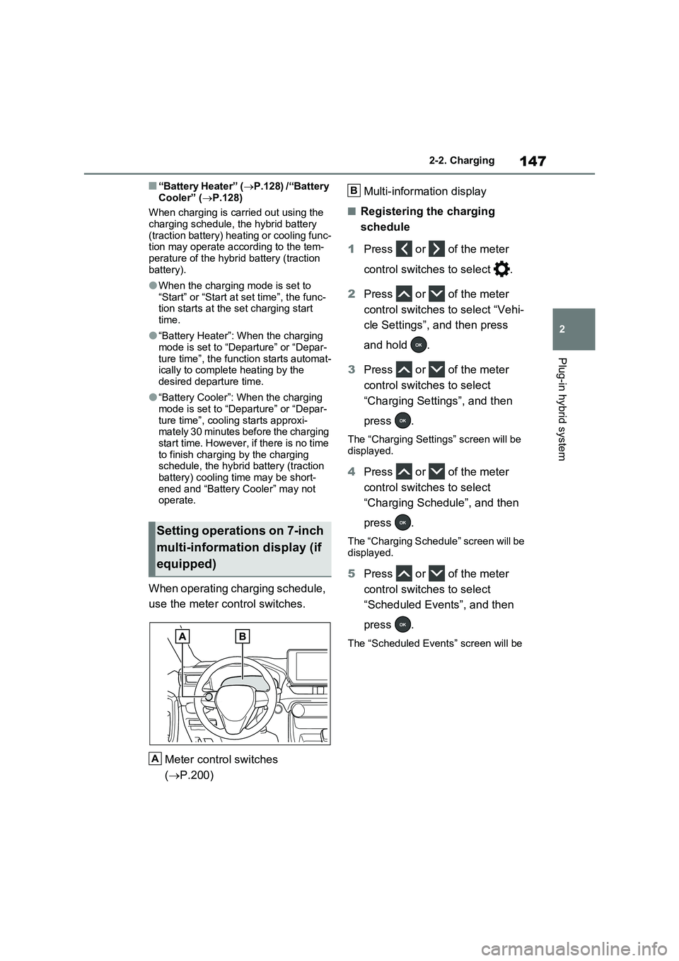 TOYOTA RAV4 PLUG-IN HYBRID 2023 Owners Guide 147
2 2-2. Charging
Plug-in hybrid system
■“Battery Heater” (P.128) /“Battery
Cooler” (P.128)
When charging is carried out using the
charging schedule, the hybrid battery
(traction TOYOTA RAV4 PLUG-IN HYBRID 2023 Owners Guide 147
2 2-2. Charging
Plug-in hybrid system
■“Battery Heater” (P.128) /“Battery
Cooler” (P.128)
When charging is carried out using the
charging schedule, the hybrid battery
(traction