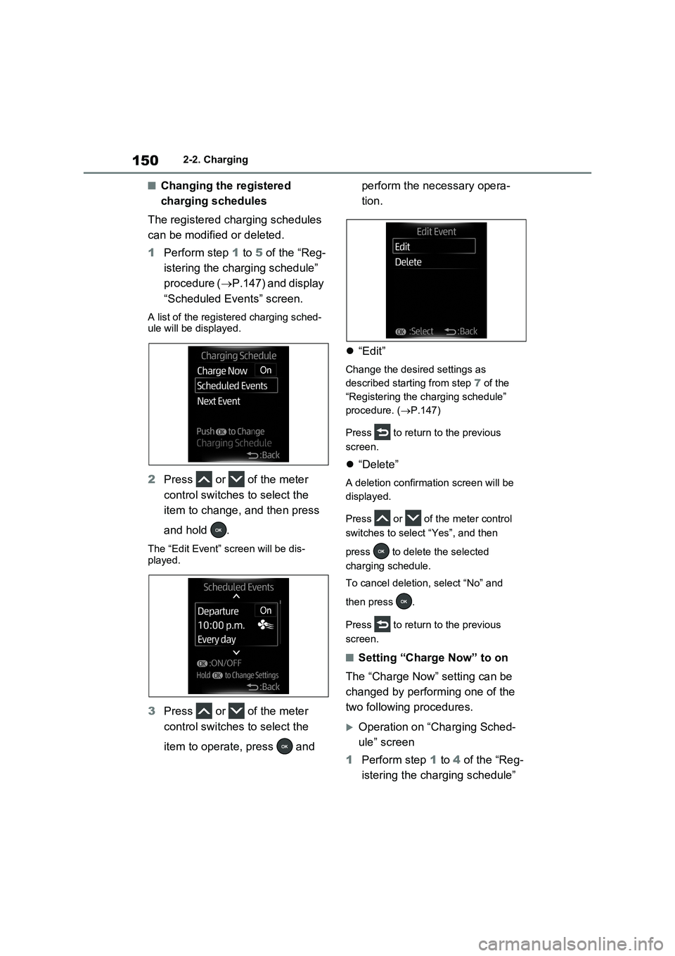TOYOTA RAV4 PLUG-IN HYBRID 2023 Owners Guide 1502-2. Charging
■Changing the registered
charging schedules
The registered charging schedules
can be modified or deleted.
1Perform step 1 to 5 of the “Reg-
istering the charging schedule”
pr TOYOTA RAV4 PLUG-IN HYBRID 2023 Owners Guide 1502-2. Charging
■Changing the registered
charging schedules
The registered charging schedules
can be modified or deleted.
1Perform step 1 to 5 of the “Reg-
istering the charging schedule”
pr