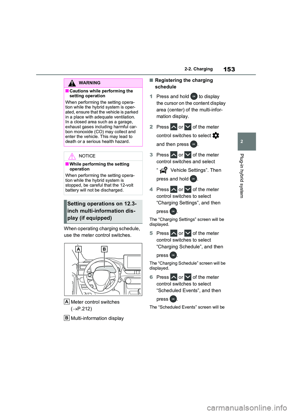 TOYOTA RAV4 PLUG-IN HYBRID 2023 Owners Guide 153
2
2-2. Charging
Plug-in hybrid system
When operating charging schedule,
use the meter control switches.
Meter control switches
( P.212)
Multi-information display
■Registering the charg TOYOTA RAV4 PLUG-IN HYBRID 2023 Owners Guide 153
2
2-2. Charging
Plug-in hybrid system
When operating charging schedule,
use the meter control switches.
Meter control switches
( P.212)
Multi-information display
■Registering the charg