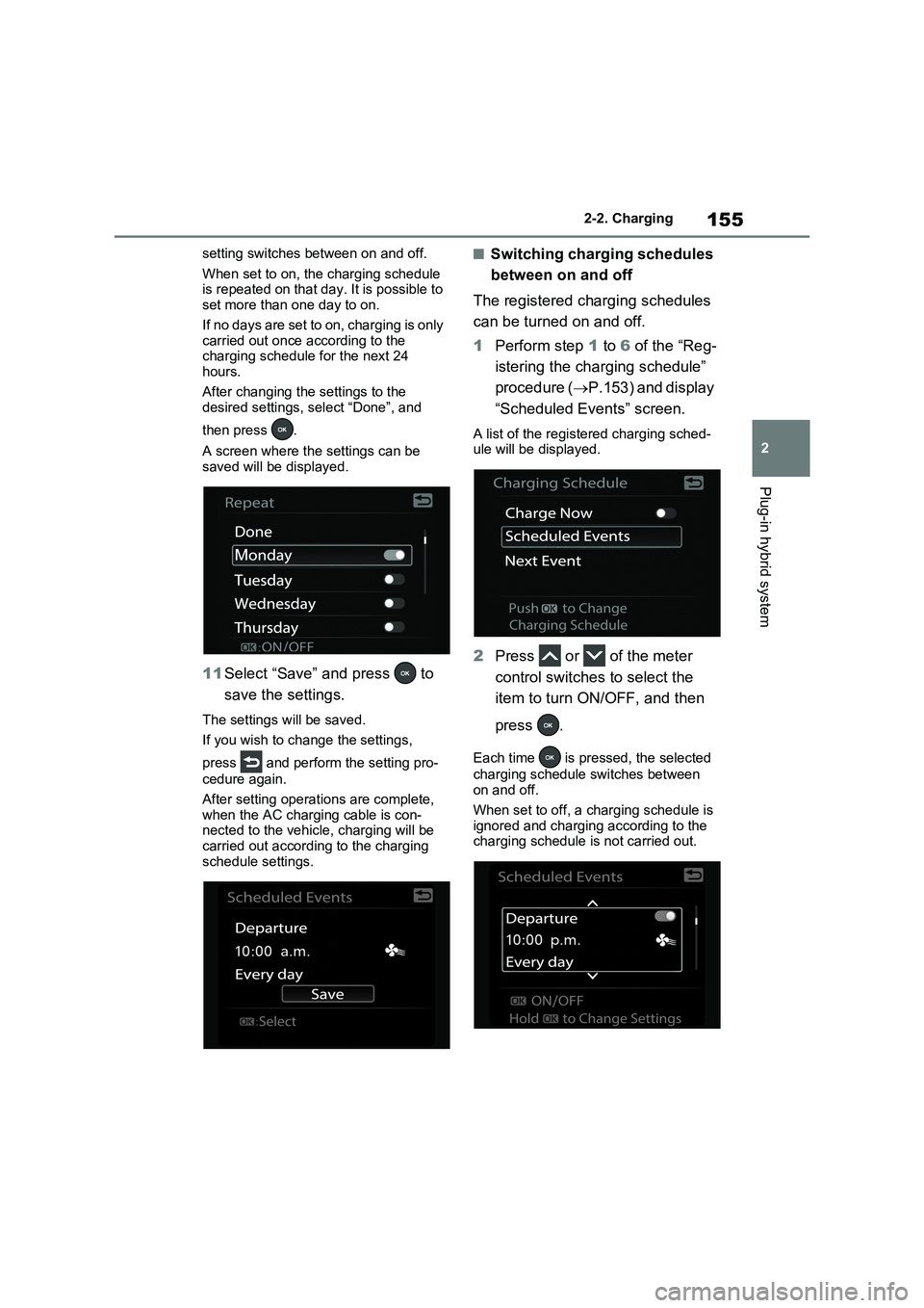 TOYOTA RAV4 PLUG-IN HYBRID 2023 Service Manual 155
2 2-2. Charging
Plug-in hybrid system
setting switches between on and off.
When set to on, the charging schedule
is repeated on that day. It is possible to
set more than one day to on.
If no day TOYOTA RAV4 PLUG-IN HYBRID 2023 Service Manual 155
2 2-2. Charging
Plug-in hybrid system
setting switches between on and off.
When set to on, the charging schedule
is repeated on that day. It is possible to
set more than one day to on.
If no day