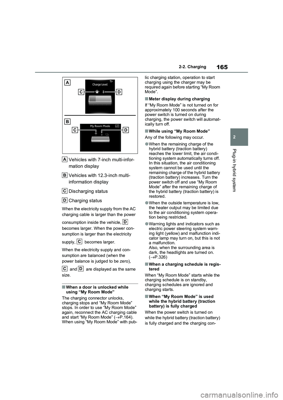 TOYOTA RAV4 PLUG-IN HYBRID 2023 Owners Manual 165
2 2-2. Charging
Plug-in hybrid system
Vehicles with 7-inch multi-infor-
mation display
Vehicles with 12.3-inch multi-
information display
Discharging status
Charging status
When the electricity su TOYOTA RAV4 PLUG-IN HYBRID 2023 Owners Manual 165
2 2-2. Charging
Plug-in hybrid system
Vehicles with 7-inch multi-infor-
mation display
Vehicles with 12.3-inch multi-
information display
Discharging status
Charging status
When the electricity su