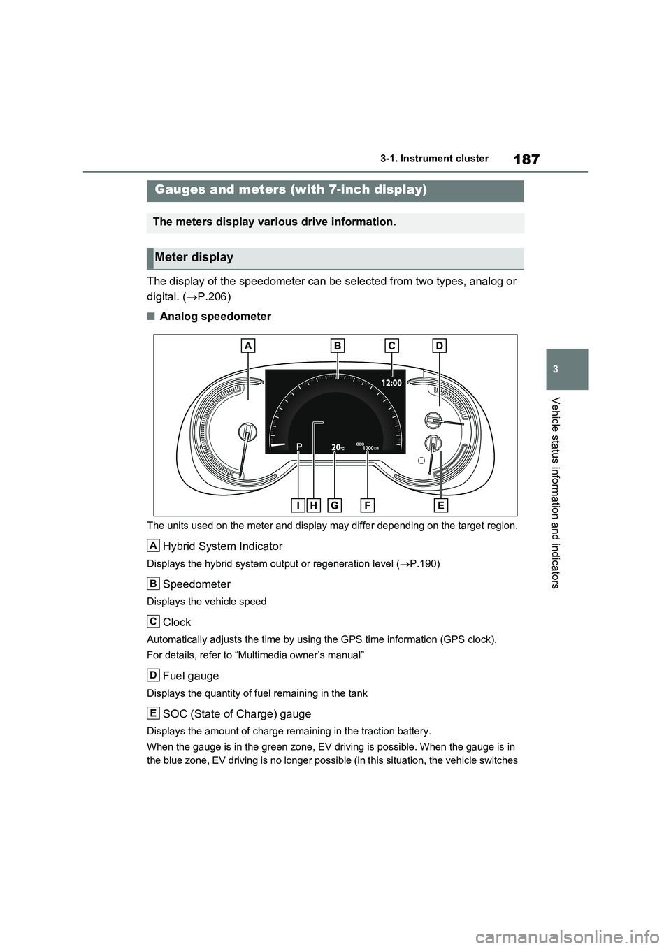 TOYOTA RAV4 PLUG-IN HYBRID 2023 Repair Manual 187
3
3-1. Instrument cluster
Vehicle status information and indicators
The display of the speedometer can be selected from two types, analog or
digital. ( P.206)
■Analog speedometer
The units TOYOTA RAV4 PLUG-IN HYBRID 2023 Repair Manual 187
3
3-1. Instrument cluster
Vehicle status information and indicators
The display of the speedometer can be selected from two types, analog or
digital. ( P.206)
■Analog speedometer
The units