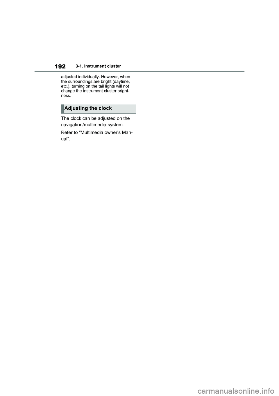 TOYOTA RAV4 PLUG-IN HYBRID 2023 Owners Manual 1923-1. Instrument cluster
adjusted individually. However, when
the surroundings are bright (daytime,
etc.), turning on the tail lights will not
change the instrument cluster bright-
ness.
The cloc TOYOTA RAV4 PLUG-IN HYBRID 2023 Owners Manual 1923-1. Instrument cluster
adjusted individually. However, when
the surroundings are bright (daytime,
etc.), turning on the tail lights will not
change the instrument cluster bright-
ness.
The cloc