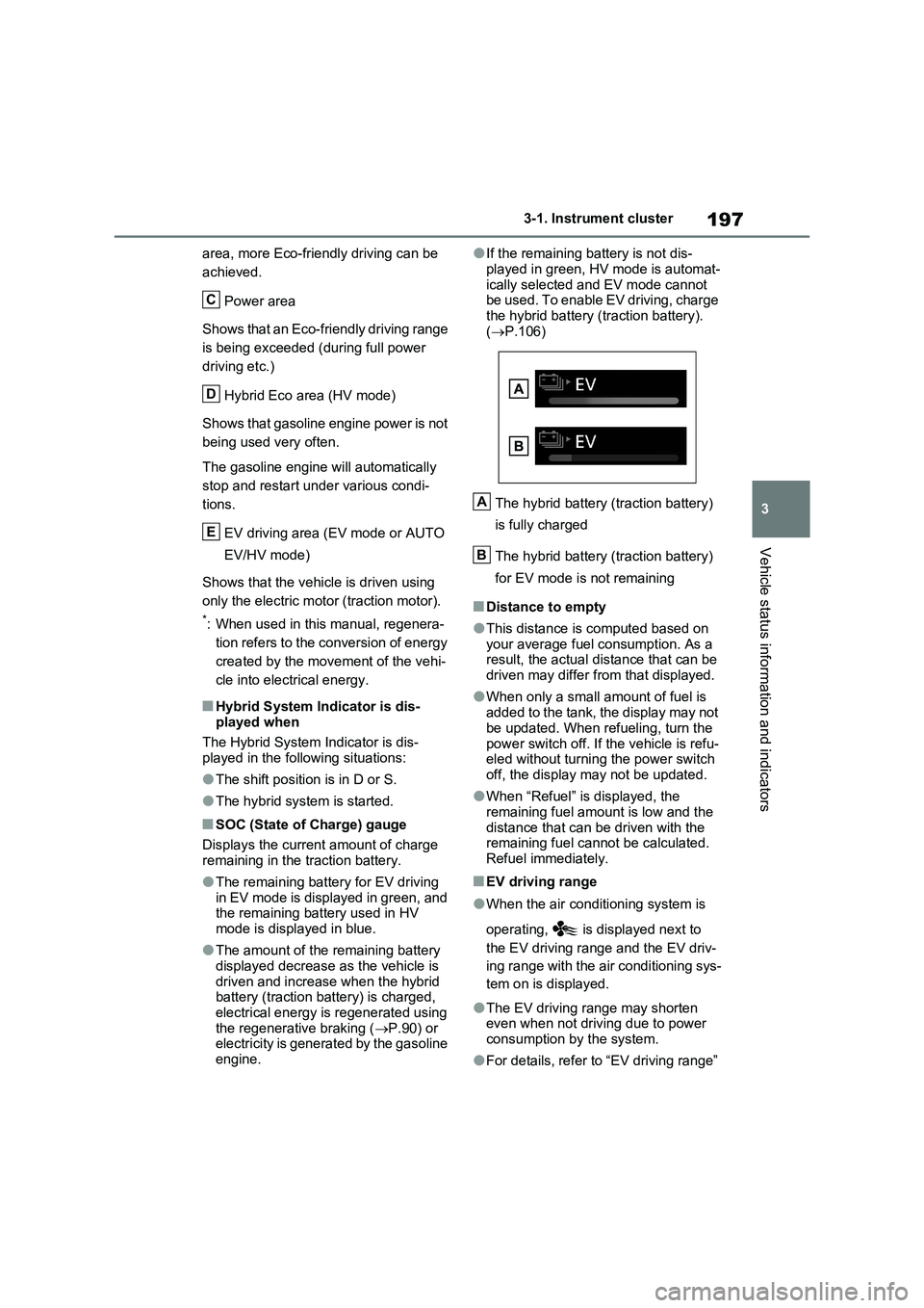 TOYOTA RAV4 PLUG-IN HYBRID 2023 Owners Manual 197
3 3-1. Instrument cluster
Vehicle status information and indicators
area, more Eco-friendly driving can be
achieved.
Power area
Shows that an Eco-friendly driving range
is being exceeded (during TOYOTA RAV4 PLUG-IN HYBRID 2023 Owners Manual 197
3 3-1. Instrument cluster
Vehicle status information and indicators
area, more Eco-friendly driving can be
achieved.
Power area
Shows that an Eco-friendly driving range
is being exceeded (during