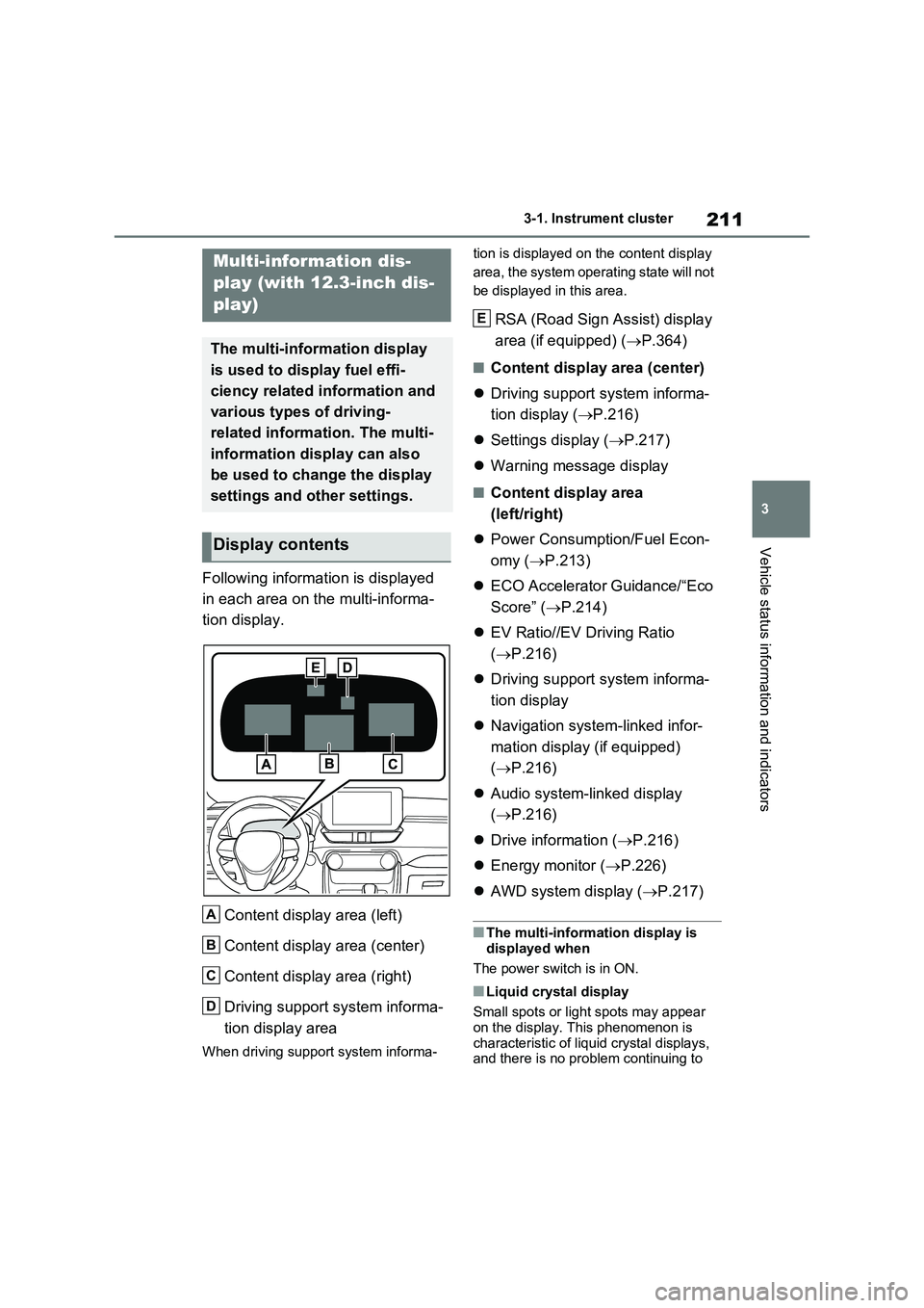 TOYOTA RAV4 PLUG-IN HYBRID 2023 Owners Manual 211
3 3-1. Instrument cluster
Vehicle status information and indicators
Following information is displayed
in each area on the multi-informa-
tion display.
Content display area (left)
Content display TOYOTA RAV4 PLUG-IN HYBRID 2023 Owners Manual 211
3 3-1. Instrument cluster
Vehicle status information and indicators
Following information is displayed
in each area on the multi-informa-
tion display.
Content display area (left)
Content display