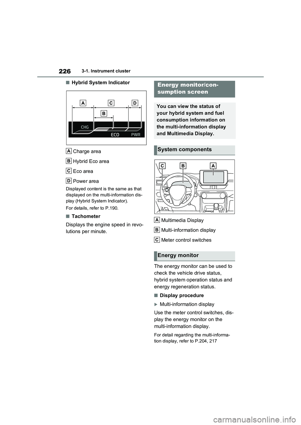 TOYOTA RAV4 PLUG-IN HYBRID 2023 User Guide 2263-1. Instrument cluster
■Hybrid System Indicator
Charge area
Hybrid Eco area
Eco area
Power area
Displayed content is the same as that
displayed on the multi-information dis-
play (Hybrid System TOYOTA RAV4 PLUG-IN HYBRID 2023 User Guide 2263-1. Instrument cluster
■Hybrid System Indicator
Charge area
Hybrid Eco area
Eco area
Power area
Displayed content is the same as that
displayed on the multi-information dis-
play (Hybrid System