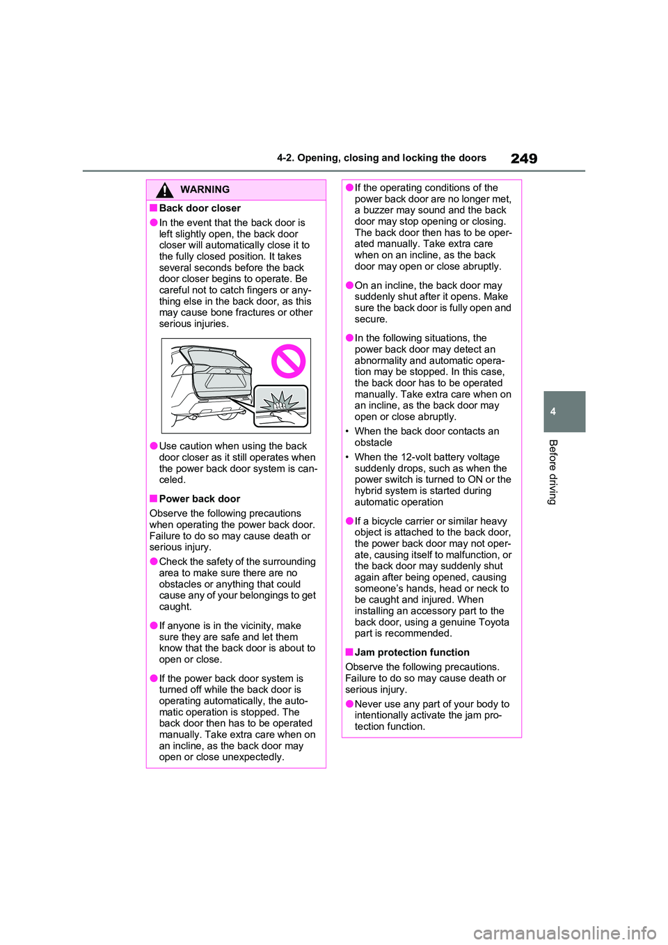 TOYOTA RAV4 PLUG-IN HYBRID 2023 Owners Guide 249
4
4-2. Opening, closing and locking the doors
Before driving
WARNING
■Back door closer
●In the event that the back door is
left slightly open, the back door closer will automatically close TOYOTA RAV4 PLUG-IN HYBRID 2023 Owners Guide 249
4
4-2. Opening, closing and locking the doors
Before driving
WARNING
■Back door closer
●In the event that the back door is
left slightly open, the back door closer will automatically close