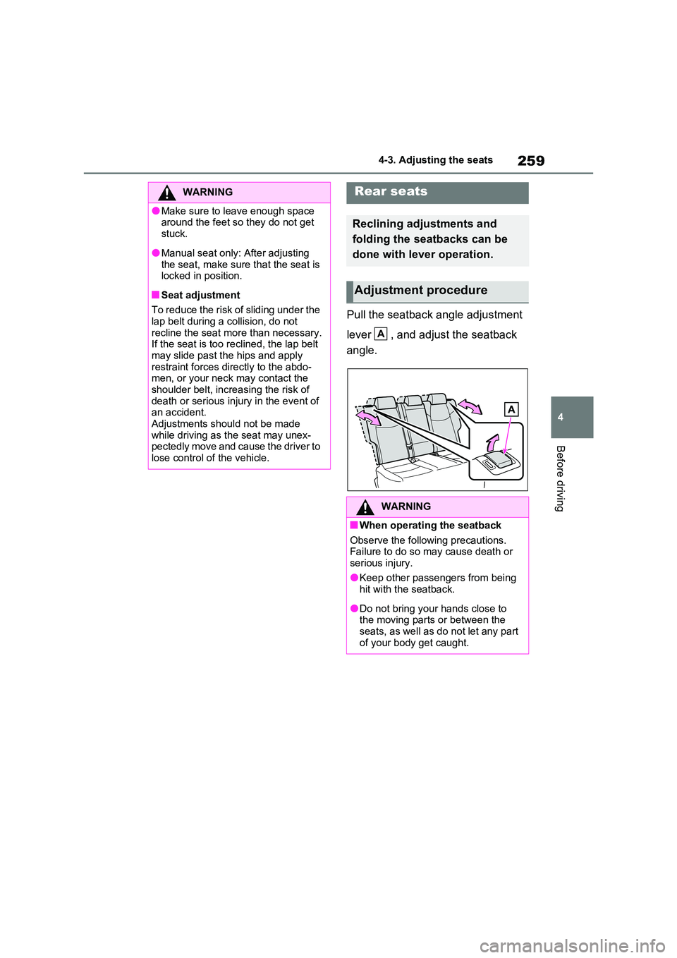 TOYOTA RAV4 PLUG-IN HYBRID 2023  Owners Manual 259
4 
4-3. Adjusting the seats
Before driving
Pull the seatback angle adjustment  
lever  , and adjust the seatback  
angle.
WARNING
●Make sure to leave enough space  around the feet so they do not