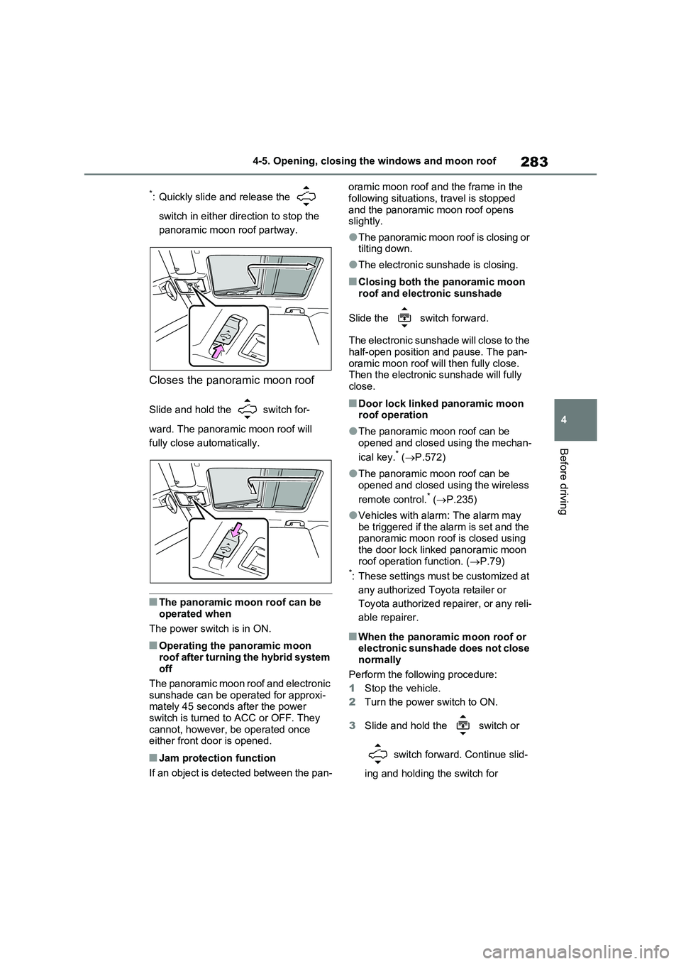 TOYOTA RAV4 PLUG-IN HYBRID 2023 Owners Manual 283
4 4-5. Opening, closing the windows and moon roof
Before driving
*: Quickly slide and release the
switch in either direction to stop the
panoramic moon roof partway.
Closes the panoramic moon TOYOTA RAV4 PLUG-IN HYBRID 2023 Owners Manual 283
4 4-5. Opening, closing the windows and moon roof
Before driving
*: Quickly slide and release the
switch in either direction to stop the
panoramic moon roof partway.
Closes the panoramic moon