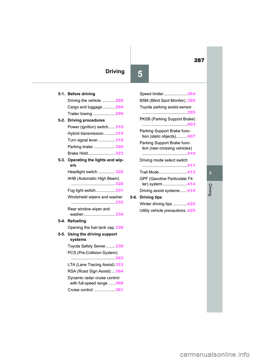 TOYOTA RAV4 PLUG-IN HYBRID 2023 Owners Manual 5
287
5
Driving
Driving
5-1. Before driving
Driving the vehicle ............ 288
Cargo and luggage ........... 294
Trailer towing .................... 296
5-2. Driving procedures
Power (ignition) TOYOTA RAV4 PLUG-IN HYBRID 2023 Owners Manual 5
287
5
Driving
Driving
5-1. Before driving
Driving the vehicle ............ 288
Cargo and luggage ........... 294
Trailer towing .................... 296
5-2. Driving procedures
Power (ignition)