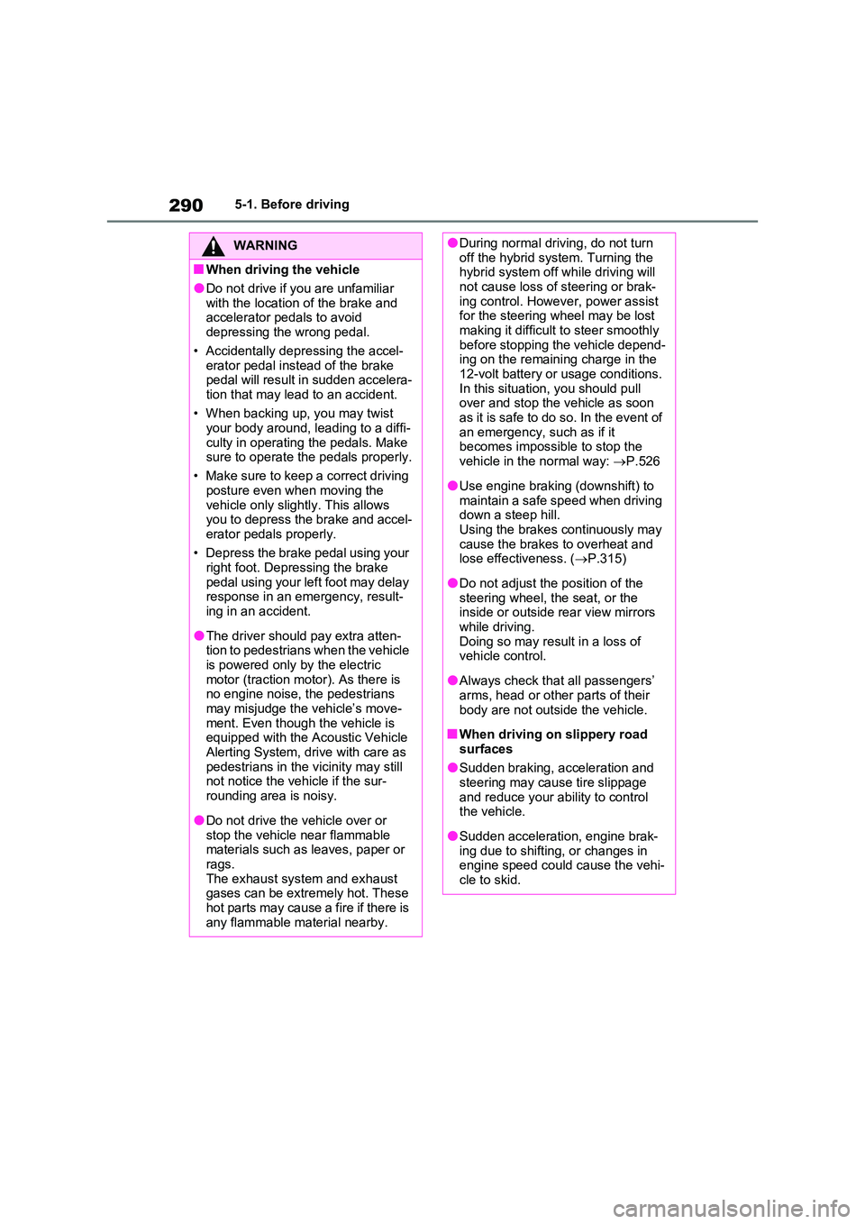 TOYOTA RAV4 PLUG-IN HYBRID 2023 User Guide 2905-1. Before driving
WARNING
■When driving the vehicle
●Do not drive if you are unfamiliar
with the location of the brake and accelerator pedals to avoid depressing the wrong pedal.
• Acci TOYOTA RAV4 PLUG-IN HYBRID 2023 User Guide 2905-1. Before driving
WARNING
■When driving the vehicle
●Do not drive if you are unfamiliar
with the location of the brake and accelerator pedals to avoid depressing the wrong pedal.
• Acci