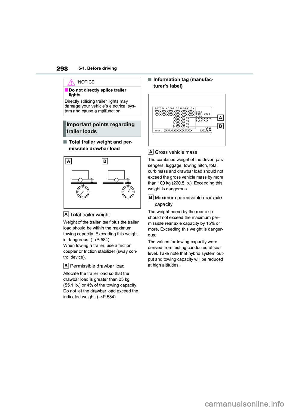 TOYOTA RAV4 PLUG-IN HYBRID 2023 Owners Manual 2985-1. Before driving
■Total trailer weight and per-
missible drawbar load
Total trailer weight
Weight of the trailer itself plus the trailer
load should be within the maximum
towing capacity. TOYOTA RAV4 PLUG-IN HYBRID 2023 Owners Manual 2985-1. Before driving
■Total trailer weight and per-
missible drawbar load
Total trailer weight
Weight of the trailer itself plus the trailer
load should be within the maximum
towing capacity.