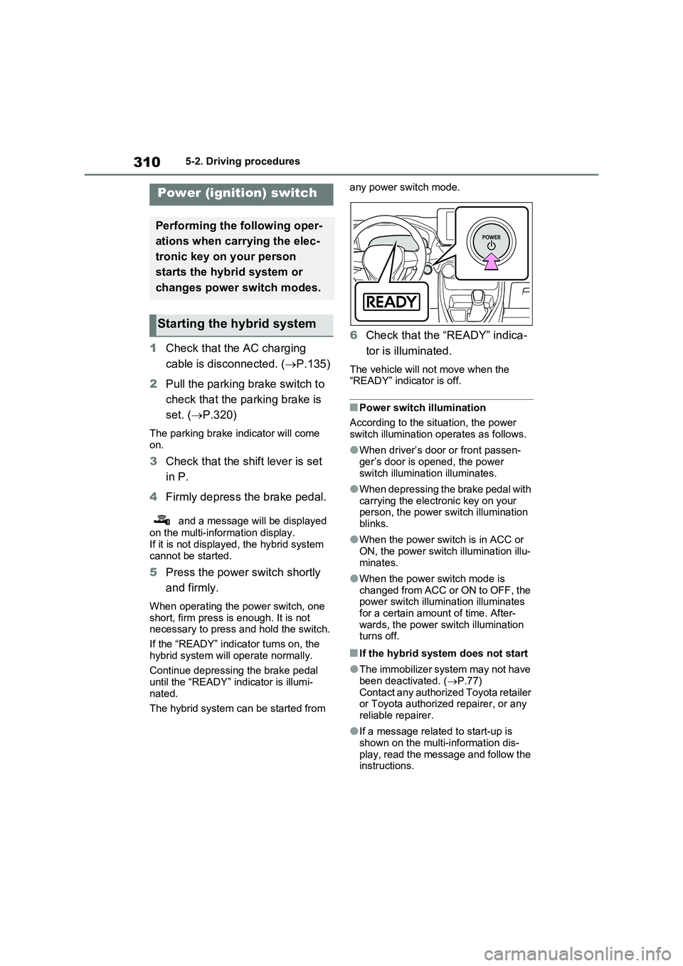 TOYOTA RAV4 PLUG-IN HYBRID 2023 Owners Manual 3105-2. Driving procedures
5-2.Driving pro cedu res
1Check that the AC charging
cable is disconnected. (P.135)
2Pull the parking brake switch to
check that the parking brake is
set. (P.320)
T TOYOTA RAV4 PLUG-IN HYBRID 2023 Owners Manual 3105-2. Driving procedures
5-2.Driving pro cedu res
1Check that the AC charging
cable is disconnected. (P.135)
2Pull the parking brake switch to
check that the parking brake is
set. (P.320)
T