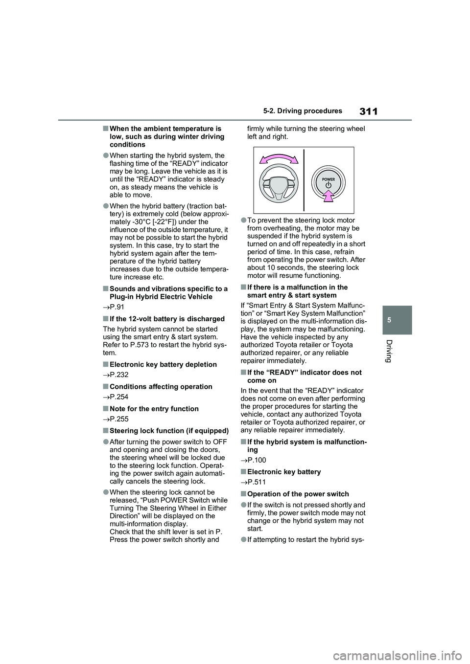 TOYOTA RAV4 PLUG-IN HYBRID 2023 User Guide 311
5 5-2. Driving procedures
Driving
■When the ambient temperature is
low, such as during winter driving
conditions
●When starting the hybrid system, the
flashing time of the “READY” indic TOYOTA RAV4 PLUG-IN HYBRID 2023 User Guide 311
5 5-2. Driving procedures
Driving
■When the ambient temperature is
low, such as during winter driving
conditions
●When starting the hybrid system, the
flashing time of the “READY” indic