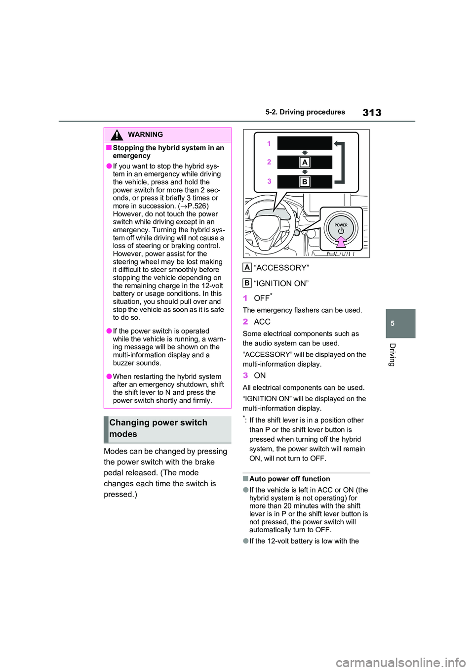 TOYOTA RAV4 PLUG-IN HYBRID 2023 Owners Manual 313
5
5-2. Driving procedures
Driving
Modes can be changed by pressing
the power switch with the brake
pedal released. (The mode
changes each time the switch is
pressed.)
“ACCESSORY”
“ TOYOTA RAV4 PLUG-IN HYBRID 2023 Owners Manual 313
5
5-2. Driving procedures
Driving
Modes can be changed by pressing
the power switch with the brake
pedal released. (The mode
changes each time the switch is
pressed.)
“ACCESSORY”
“