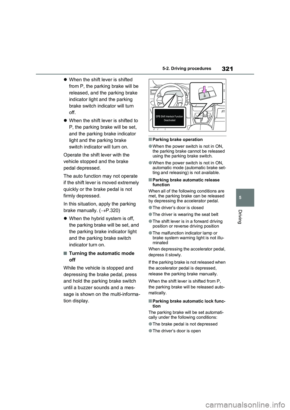 TOYOTA RAV4 PLUG-IN HYBRID 2023 Service Manual 321
5 5-2. Driving procedures
Driving
When the shift lever is shifted
from P, the parking brake will be
released, and the parking brake
indicator light and the parking
brake switch indicator wi TOYOTA RAV4 PLUG-IN HYBRID 2023 Service Manual 321
5 5-2. Driving procedures
Driving
When the shift lever is shifted
from P, the parking brake will be
released, and the parking brake
indicator light and the parking
brake switch indicator wi