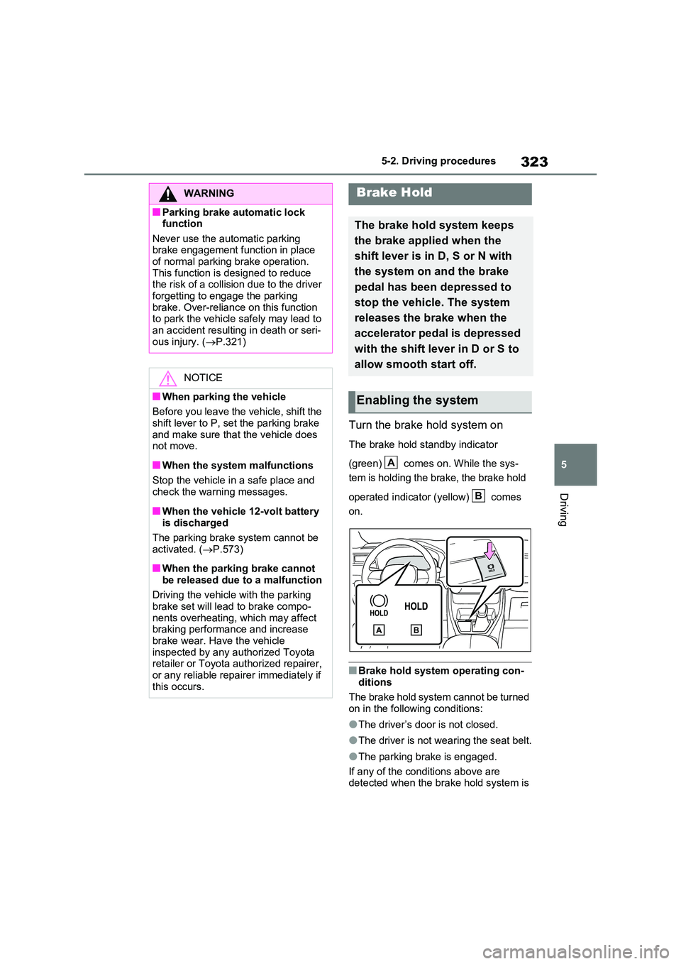 TOYOTA RAV4 PLUG-IN HYBRID 2023  Owners Manual 323
5 
5-2. Driving procedures
Driving
Turn the brake hold system on
The brake hold standby indicator  
(green)   comes on. While the sys- 
tem is holding the brake, the brake hold  
operated indicato