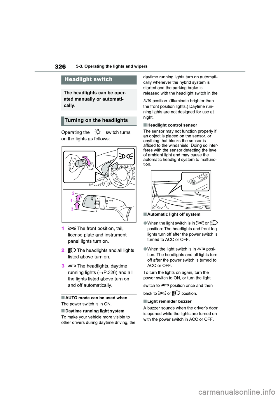 TOYOTA RAV4 PLUG-IN HYBRID 2023 Owners Manual 3265-3. Operating the lights and wipers
5-3.Operating the lights and wipers
Operating the switch turns
on the lights as follows:
1 The front position, tail,
license plate and instrument
pane TOYOTA RAV4 PLUG-IN HYBRID 2023 Owners Manual 3265-3. Operating the lights and wipers
5-3.Operating the lights and wipers
Operating the switch turns
on the lights as follows:
1 The front position, tail,
license plate and instrument
pane