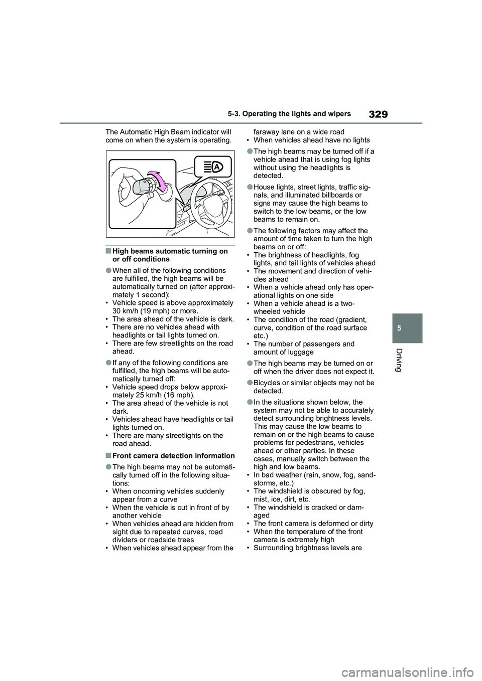 TOYOTA RAV4 PLUG-IN HYBRID 2023  Owners Manual 329
5 5-3. Operating the lights and wipers
Driving
The Automatic High Beam indicator will 
come on when the system is operating.
■High beams automatic turning on 
or off conditions
●When all of th