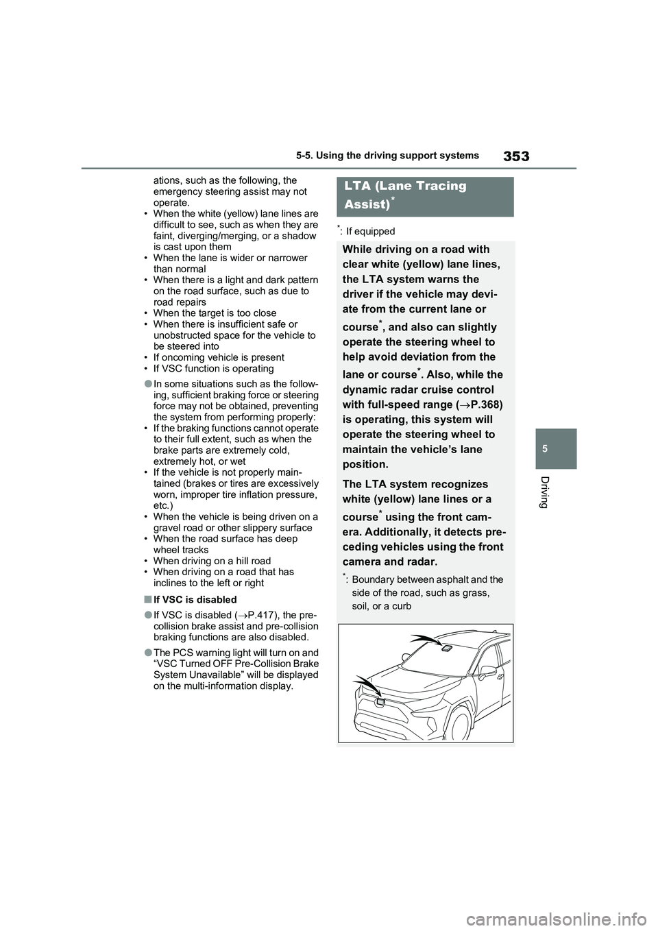TOYOTA RAV4 PLUG-IN HYBRID 2023 Workshop Manual 353
5 5-5. Using the driving support systems
Driving
ations, such as the following, the
emergency steering assist may not
operate.
• When the white (yellow) lane lines are
difficult to see, such TOYOTA RAV4 PLUG-IN HYBRID 2023 Workshop Manual 353
5 5-5. Using the driving support systems
Driving
ations, such as the following, the
emergency steering assist may not
operate.
• When the white (yellow) lane lines are
difficult to see, such