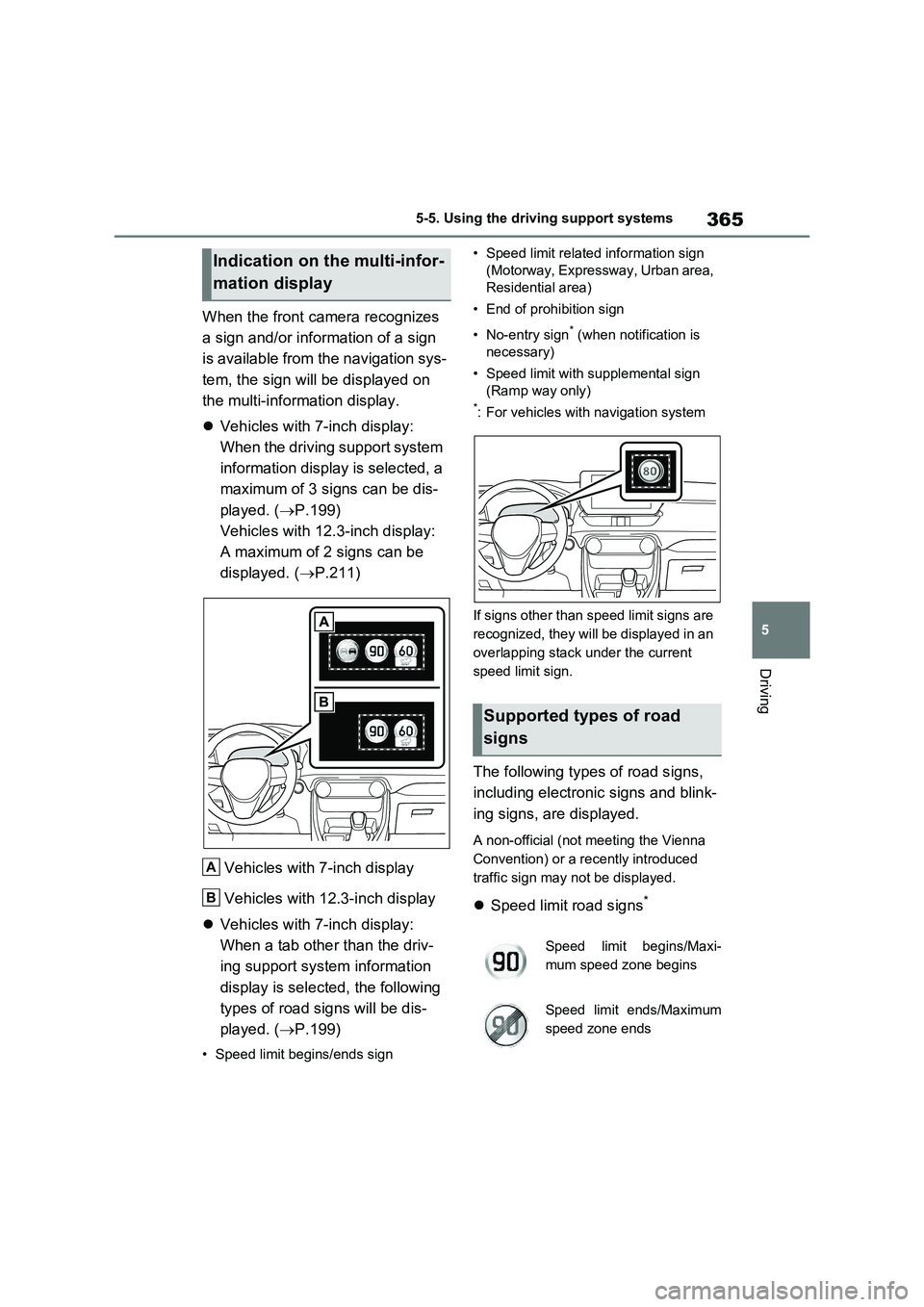 TOYOTA RAV4 PLUG-IN HYBRID 2023  Owners Manual 365
5 5-5. Using the driving support systems
Driving
When the front camera recognizes 
a sign and/or information of a sign 
is available from the navigation sys-
tem, the sign will be displayed on 
th