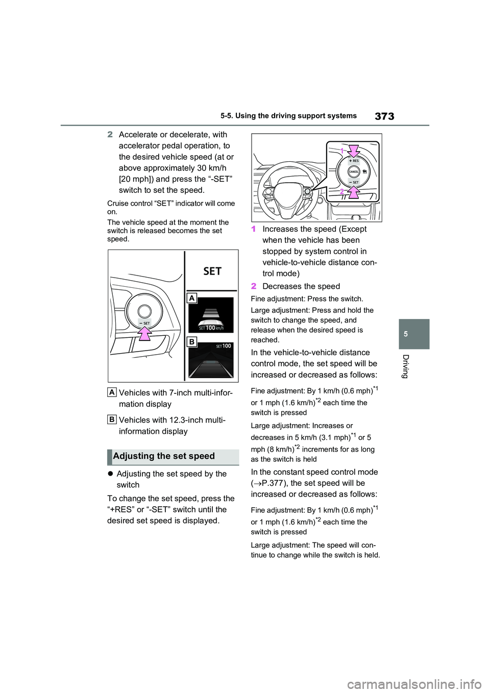TOYOTA RAV4 PLUG-IN HYBRID 2023  Owners Manual 373
5 
5-5. Using the driving support systems
Driving
2 Accelerate or decelerate, with  
accelerator pedal operation, to  
the desired vehicle speed (at or  
above approximately 30 km/h  
[20 mph]) an
