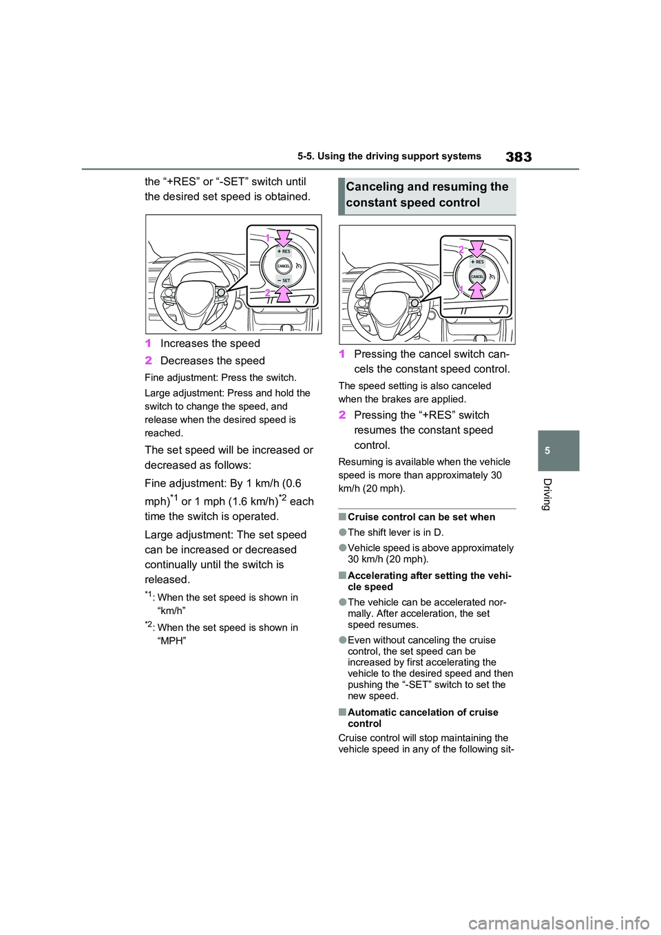 TOYOTA RAV4 PLUG-IN HYBRID 2023 Owners Guide 383
5
5-5. Using the driving support systems
Driving
the “+RES” or “-SET” switch until
the desired set speed is obtained.
1 Increases the speed
2 Decreases the speed
Fine adjustment: Pres TOYOTA RAV4 PLUG-IN HYBRID 2023 Owners Guide 383
5
5-5. Using the driving support systems
Driving
the “+RES” or “-SET” switch until
the desired set speed is obtained.
1 Increases the speed
2 Decreases the speed
Fine adjustment: Pres